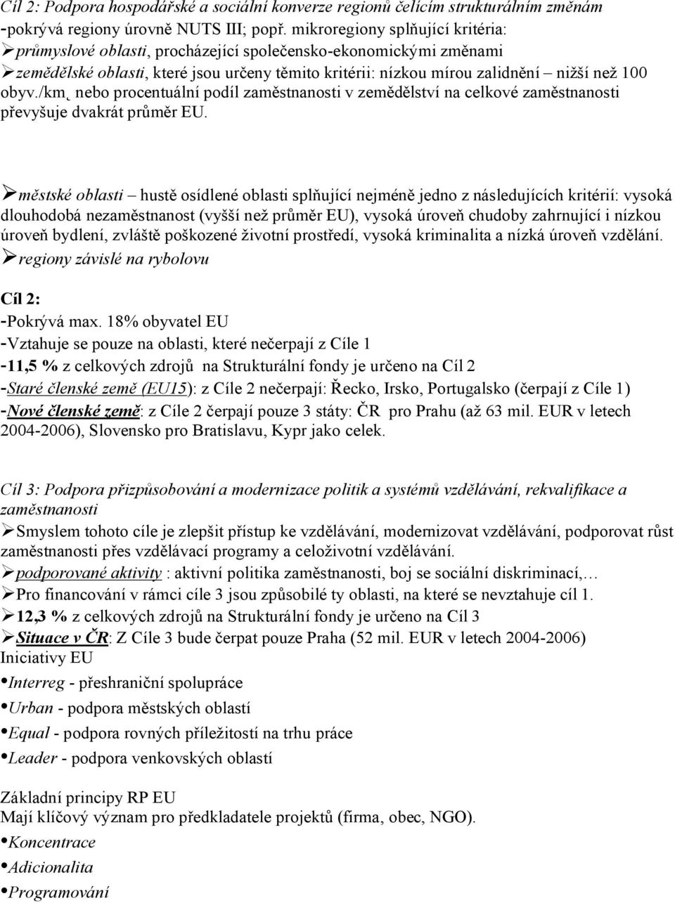 /km nebo procentuální podíl zaměstnanosti v zemědělství na celkové zaměstnanosti převyšuje dvakrát průměr EU.