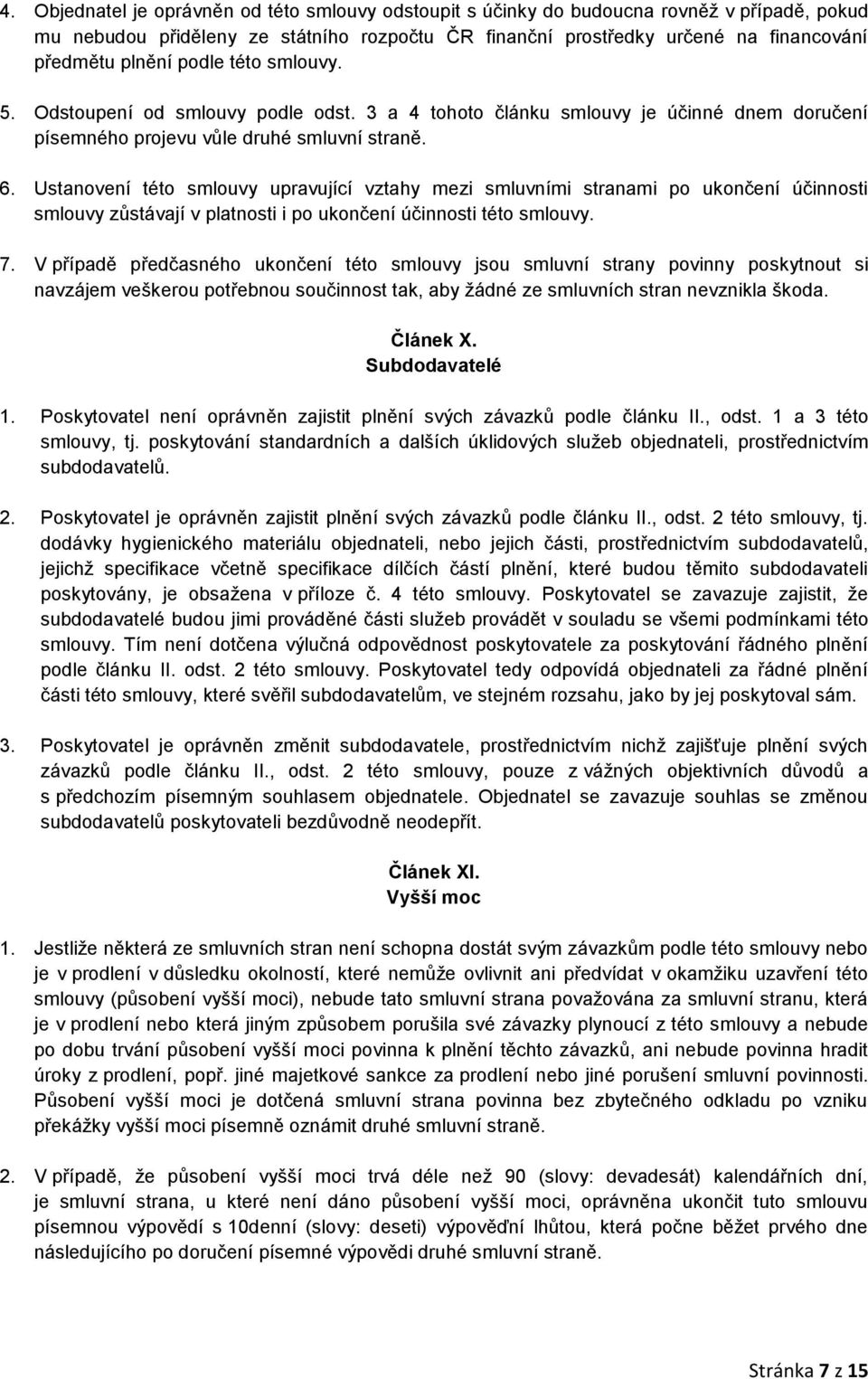 Ustanovení této smlouvy upravující vztahy mezi smluvními stranami po ukončení účinnosti smlouvy zůstávají v platnosti i po ukončení účinnosti této smlouvy. 7.