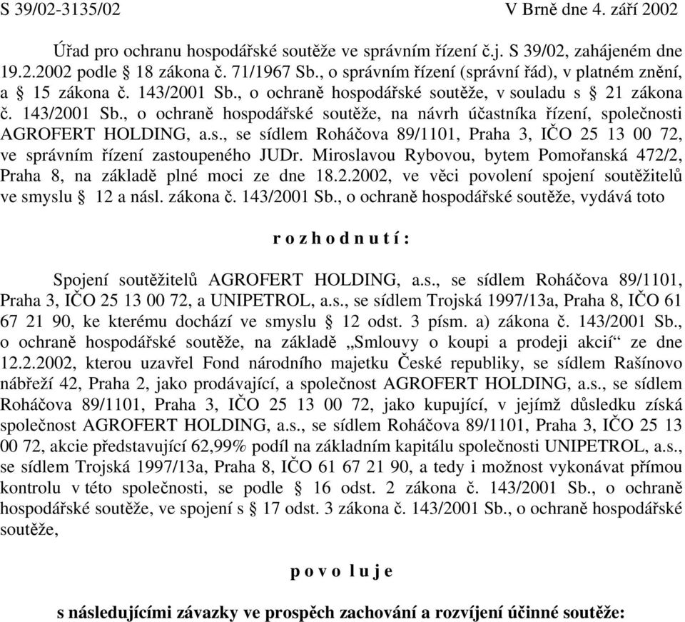 s., se sídlem Roháčova 89/1101, Praha 3, IČO 25 13 00 72, ve správním řízení zastoupeného JUDr. Miroslavou Rybovou, bytem Pomořanská 472/2, Praha 8, na základě plné moci ze dne 18.2.2002, ve věci povolení spojení soutěžitelů ve smyslu 12 a násl.