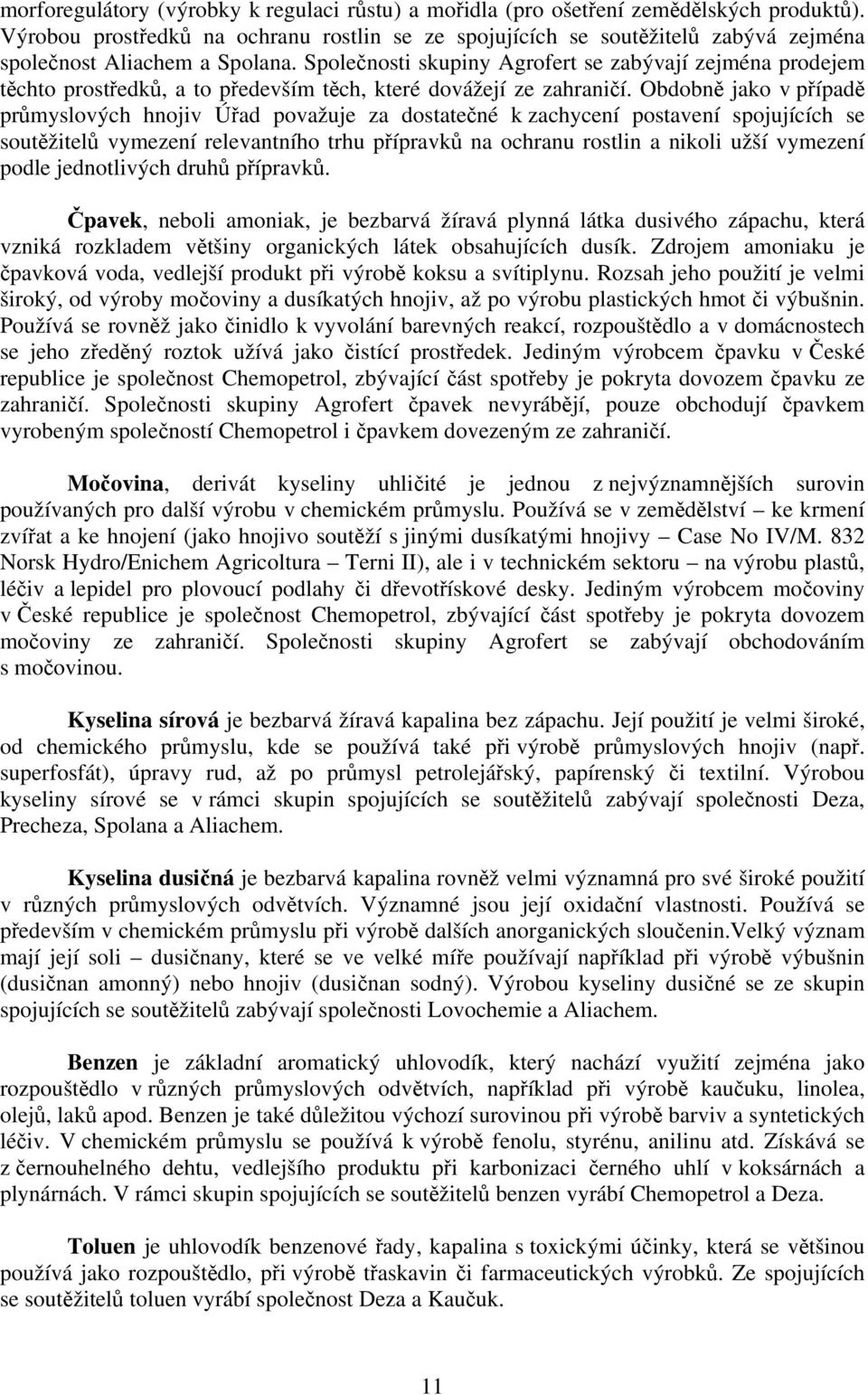 Společnosti skupiny Agrofert se zabývají zejména prodejem těchto prostředků, a to především těch, které dovážejí ze zahraničí.