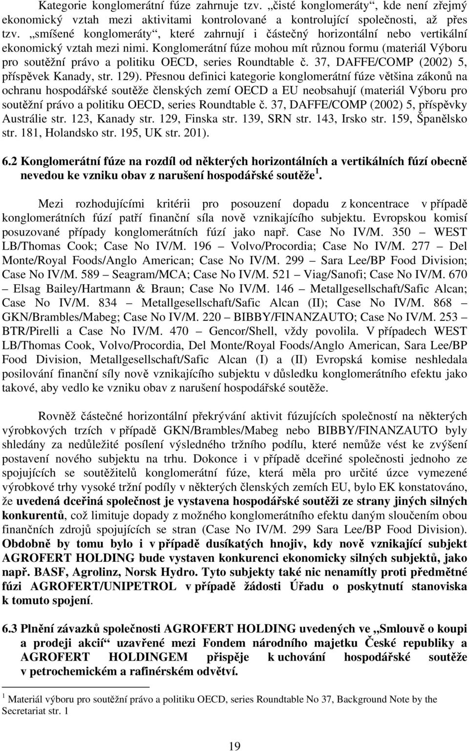 Konglomerátní fúze mohou mít různou formu (materiál Výboru pro soutěžní právo a politiku OECD, series Roundtable č. 37, DAFFE/COMP (2002) 5, příspěvek Kanady, str. 129).