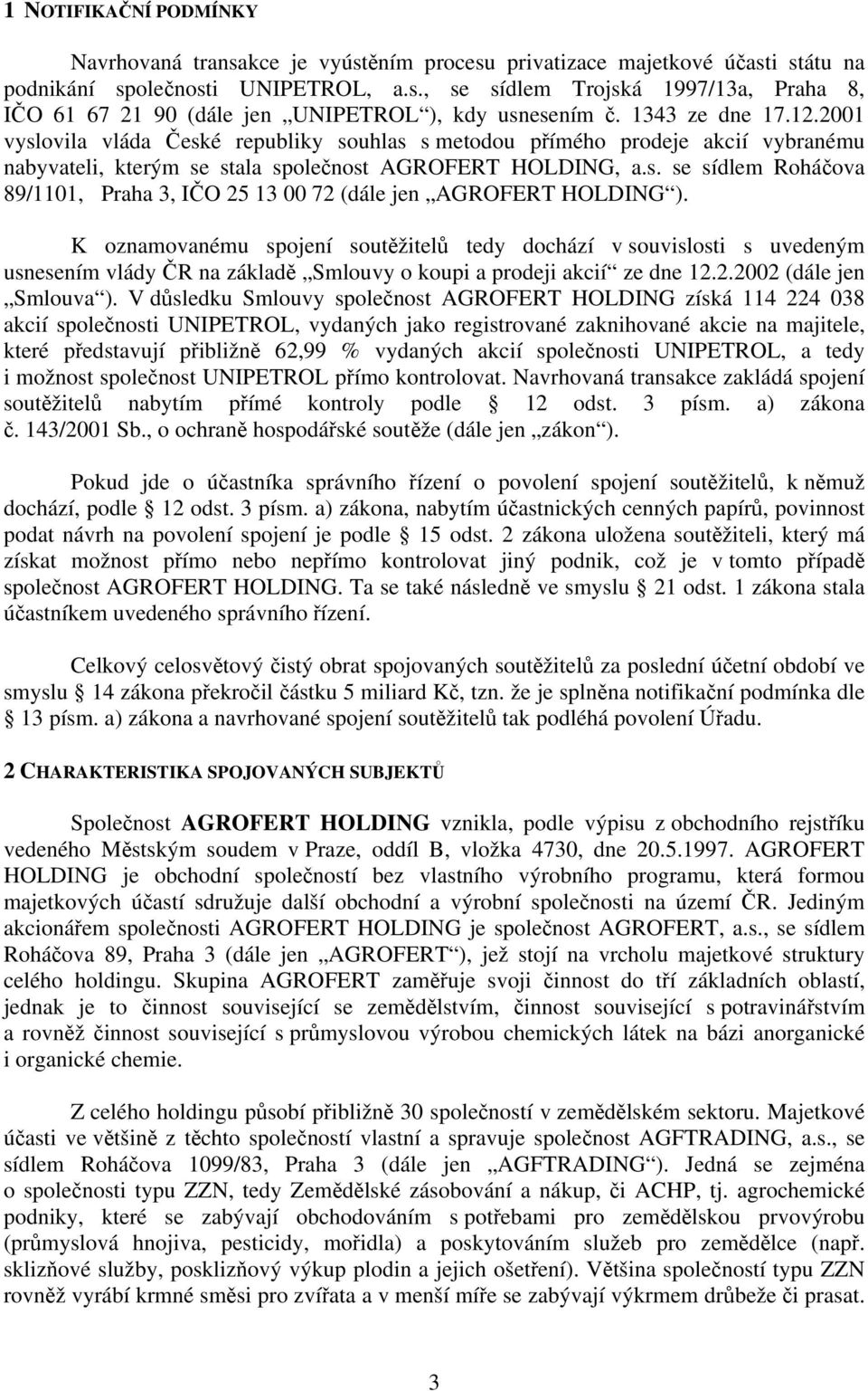 K oznamovanému spojení soutěžitelů tedy dochází v souvislosti s uvedeným usnesením vlády ČR na základě Smlouvy o koupi a prodeji akcií ze dne 12.2.2002 (dále jen Smlouva ).