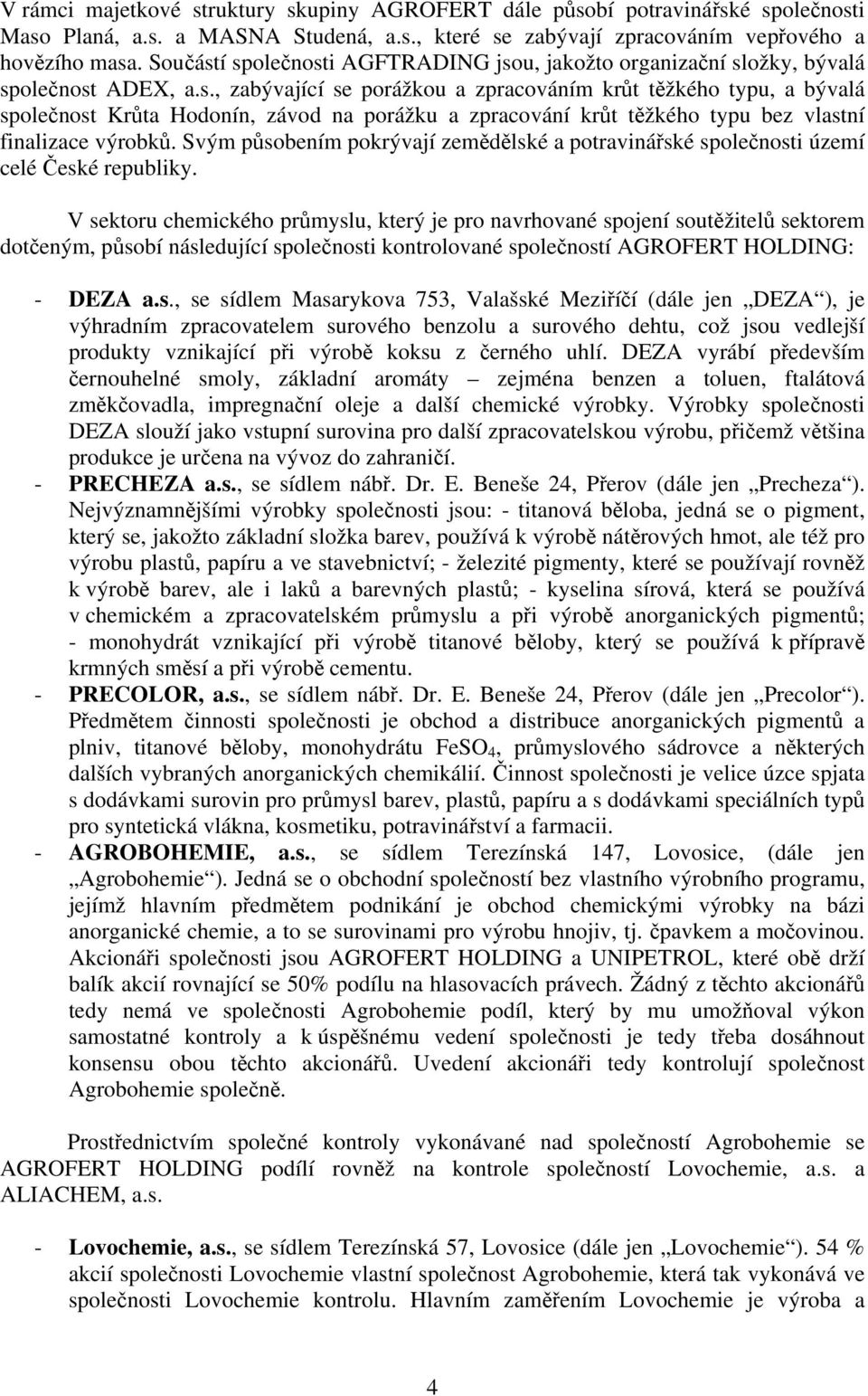 Svým působením pokrývají zemědělské a potravinářské společnosti území celé České republiky.