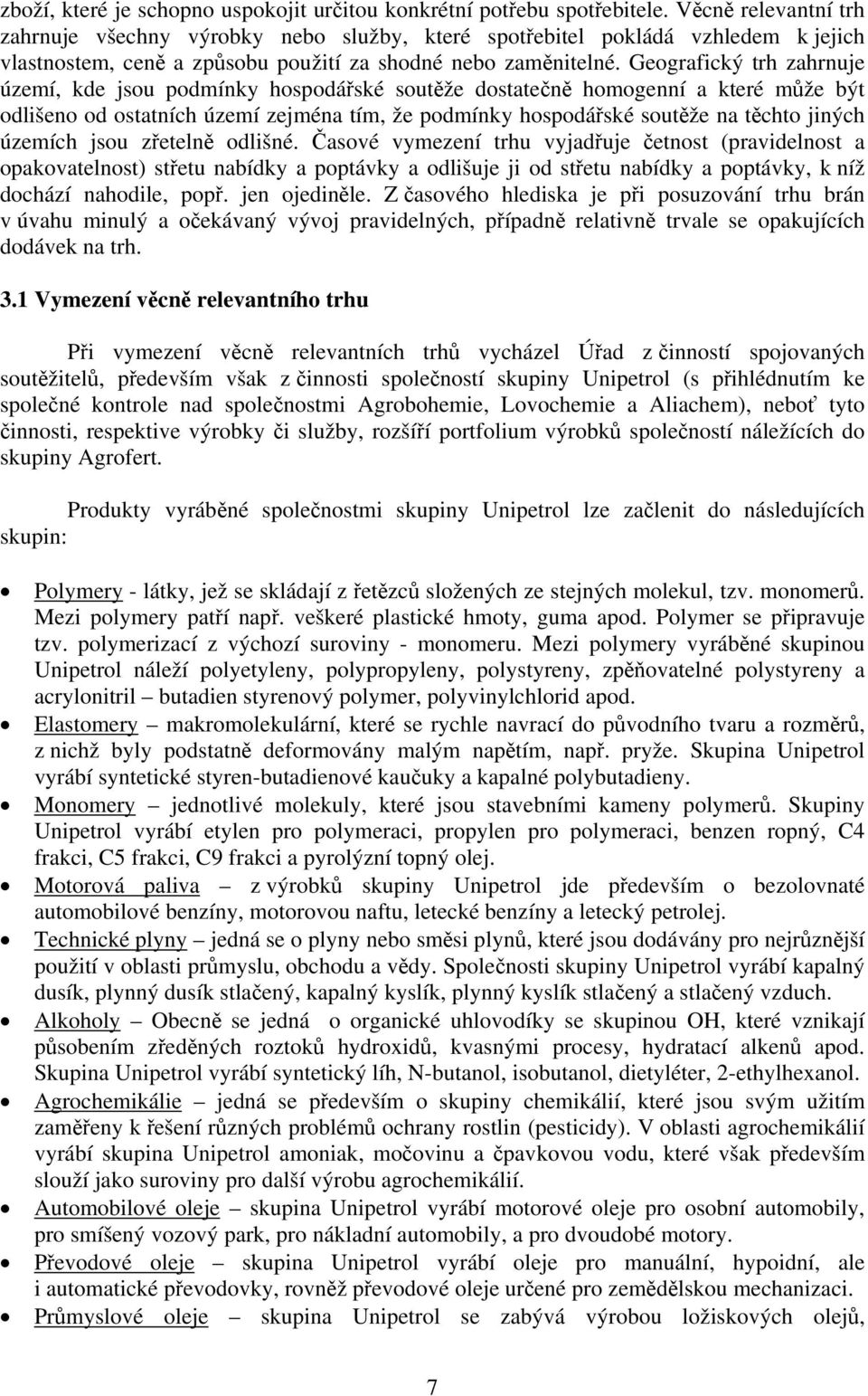 Geografický trh zahrnuje území, kde jsou podmínky hospodářské soutěže dostatečně homogenní a které může být odlišeno od ostatních území zejména tím, že podmínky hospodářské soutěže na těchto jiných