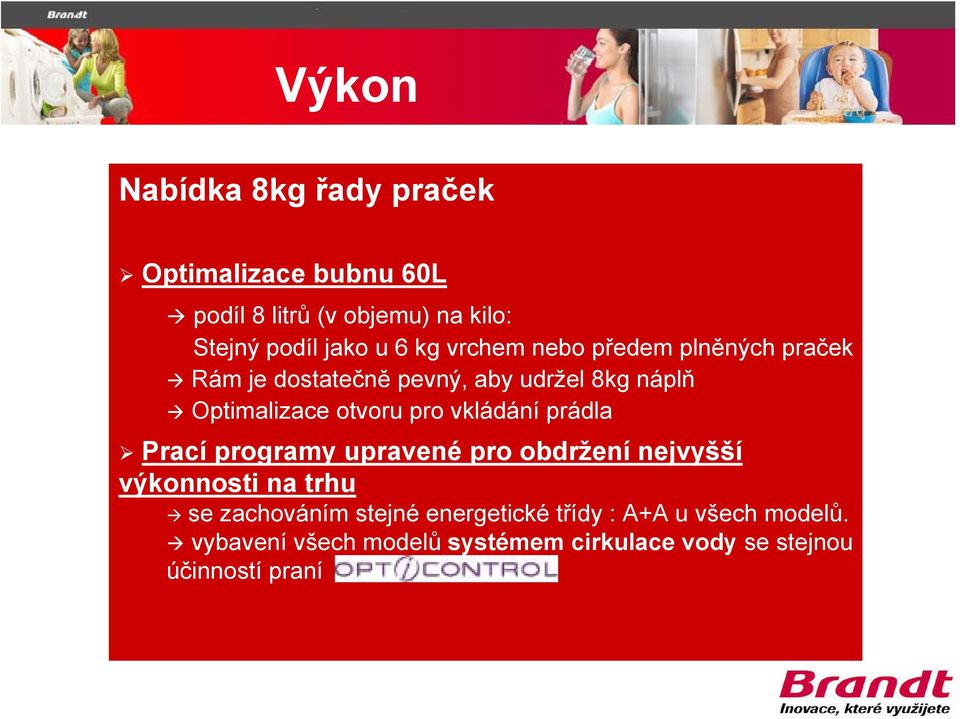 pro vkládání prádla Prací programy upravené pro obdržení nejvyšší výkonnosti na trhu se zachováním stejné