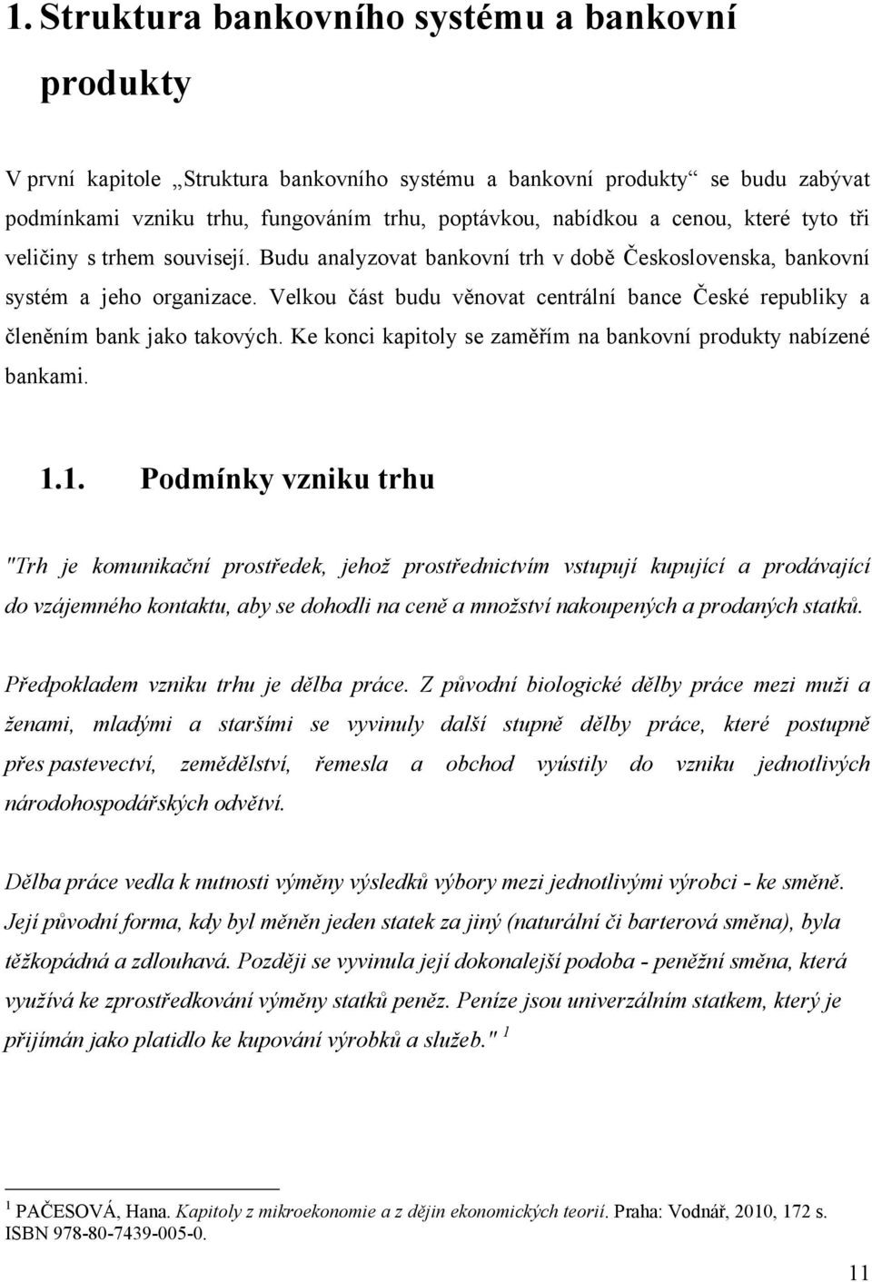 Velkou část budu věnovat centrální bance České republiky a členěním bank jako takových. Ke konci kapitoly se zaměřím na bankovní produkty nabízené bankami. 1.