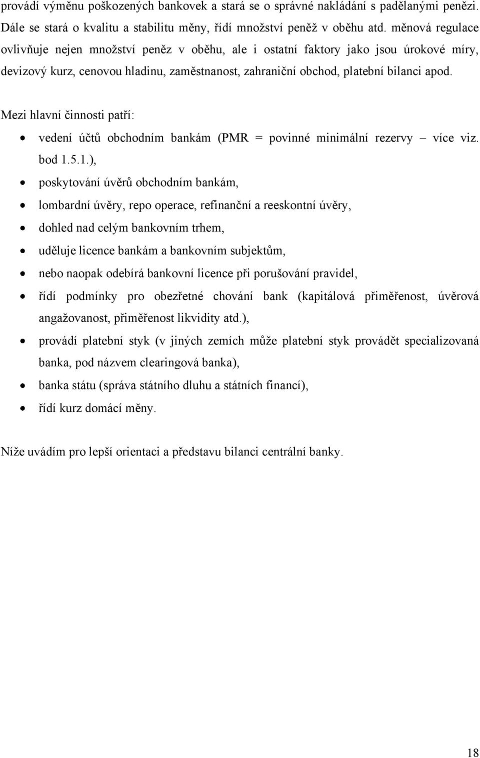 Mezi hlavní činnosti patří: vedení účtů obchodním bankám (PMR = povinné minimální rezervy více viz. bod 1.