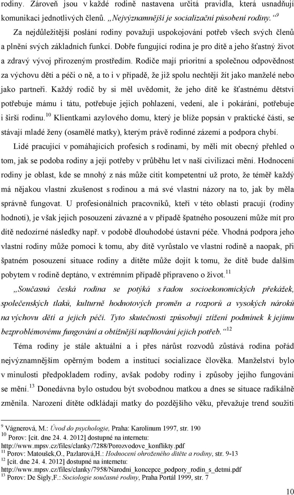 Dobře fungující rodina je pro dítě a jeho šťastný ţivot a zdravý vývoj přirozeným prostředím.