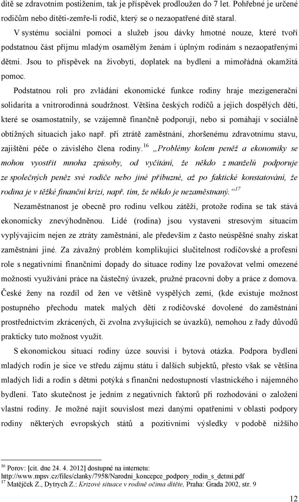 Jsou to příspěvek na ţivobytí, doplatek na bydlení a mimořádná okamţitá pomoc. Podstatnou roli pro zvládání ekonomické funkce rodiny hraje mezigenerační solidarita a vnitrorodinná soudrţnost.