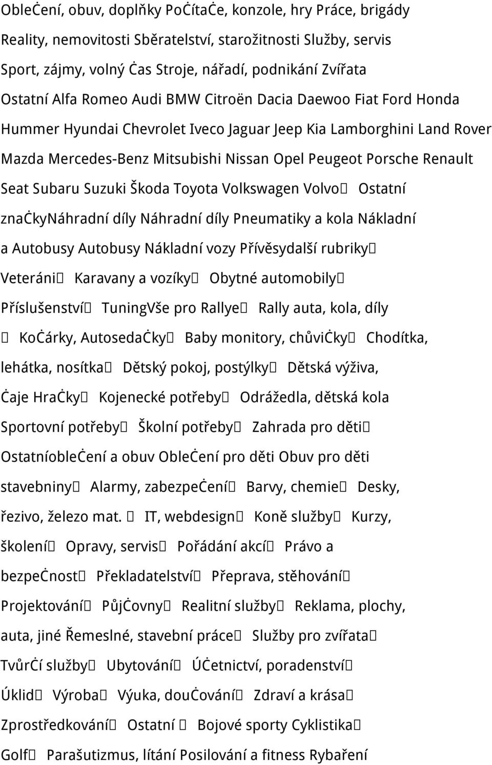 Subaru Suzuki Škoda Toyota Volkswagen Volvo Ostatní značkynáhradní díly Náhradní díly Pneumatiky a kola Nákladní a Autobusy Autobusy Nákladní vozy Přívěsydalší rubriky Veteráni Karavany a vozíky