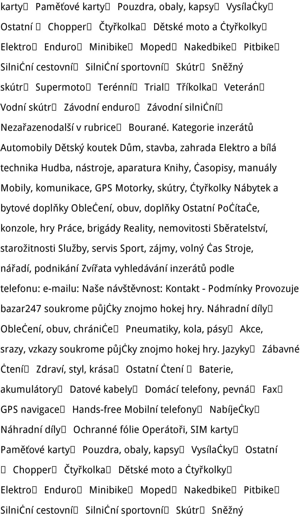 Kategorie inzerátů Automobily Dětský koutek Dům, stavba, zahrada Elektro a bílá technika Hudba, nástroje, aparatura Knihy, časopisy, manuály Mobily, komunikace, GPS Motorky, skútry, čtyřkolky Nábytek