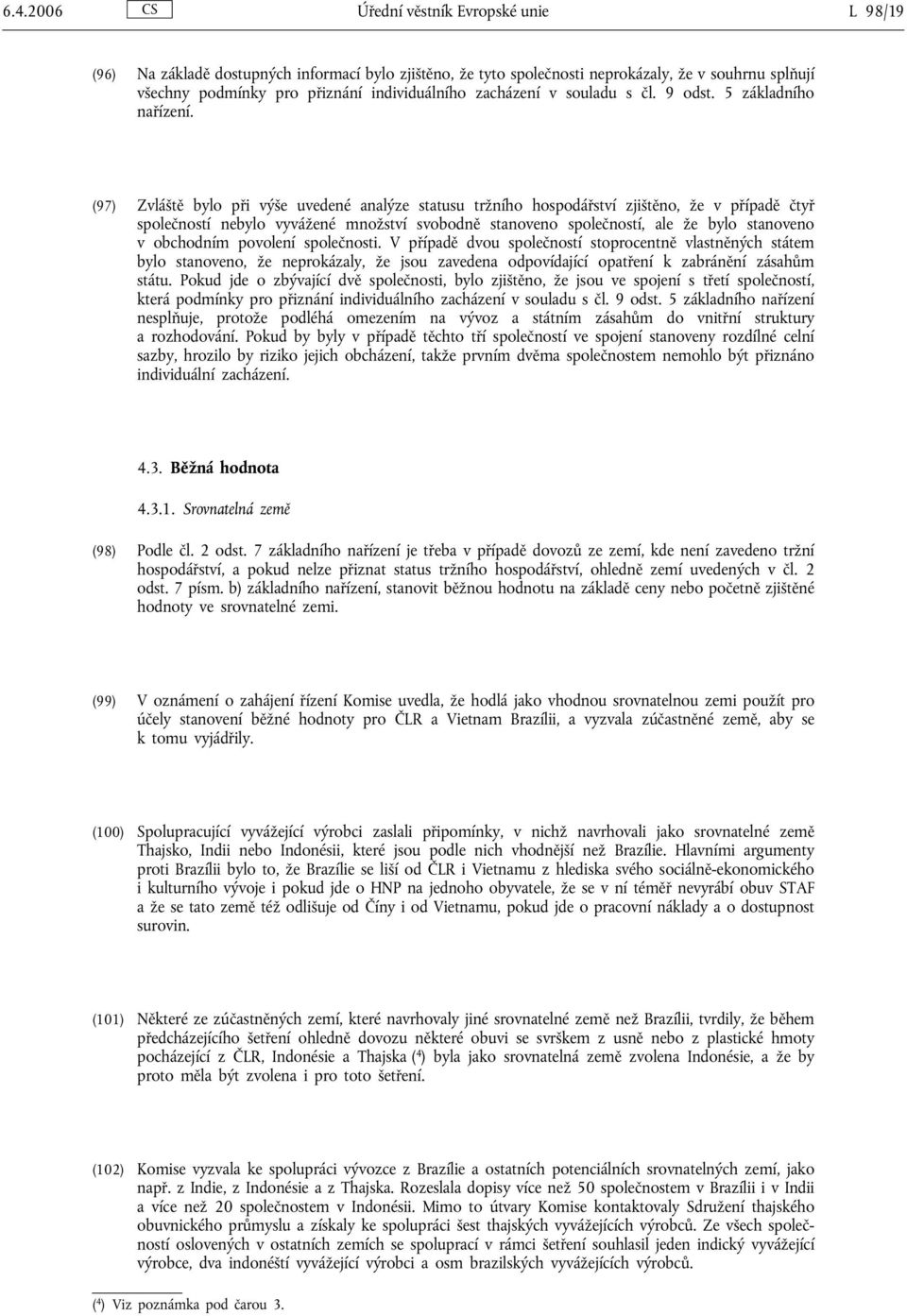 (97) Zvláště bylo při výše uvedené analýze statusu tržního hospodářství zjištěno, že v případě čtyř společností nebylo vyvážené množství svobodně stanoveno společností, ale že bylo stanoveno v