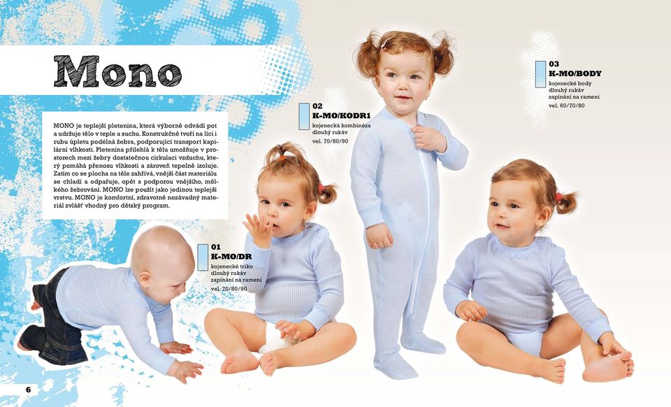 Zatím co se plocha na těle zahřívá, vnější část materiálu se chladí a odpařuje, opět s podporou vnějšího, mělkého žebrování. MONO lze použít jako jedinou teplejší vrstvu.