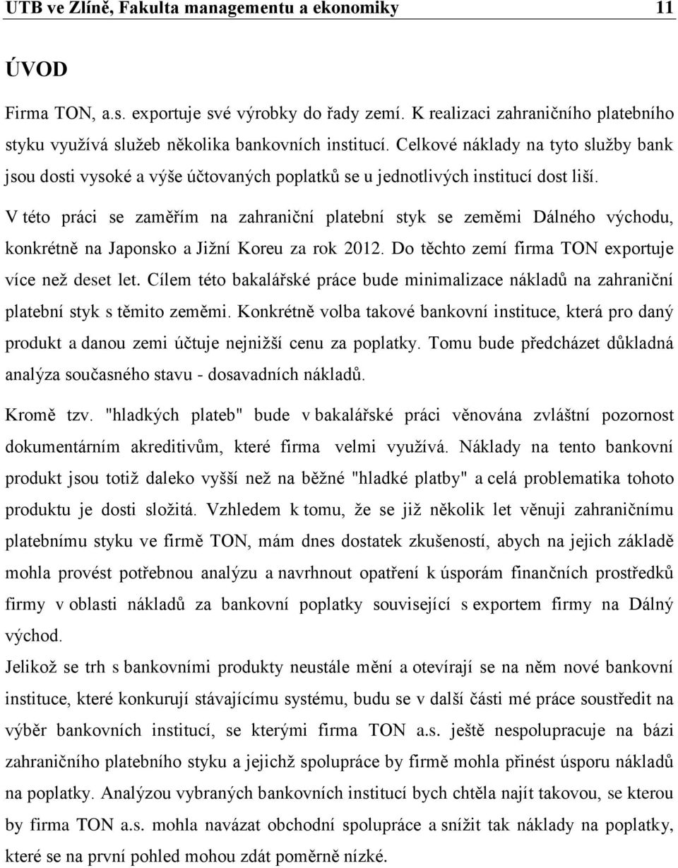 V této práci se zaměřím na zahraniční platební styk se zeměmi Dálného východu, konkrétně na Japonsko a Jižní Koreu za rok 2012. Do těchto zemí firma TON exportuje více než deset let.