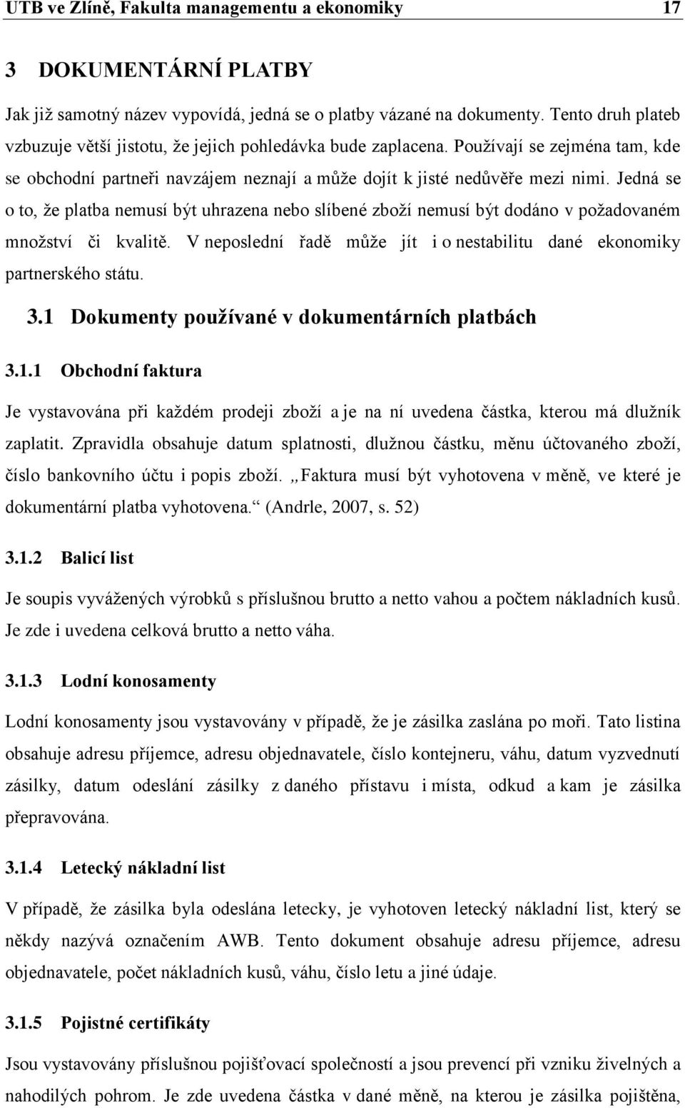 Jedná se o to, že platba nemusí být uhrazena nebo slíbené zboží nemusí být dodáno v požadovaném množství či kvalitě. V neposlední řadě může jít i o nestabilitu dané ekonomiky partnerského státu. 3.