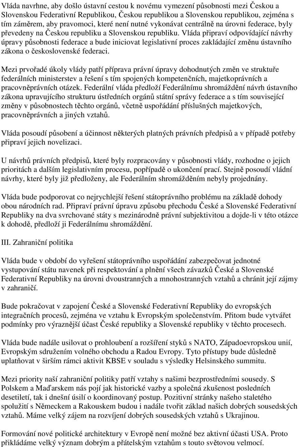 Vláda připraví odpovídající návrhy úpravy působnosti federace a bude iniciovat legislativní proces zakládající změnu ústavního zákona o československé federaci.