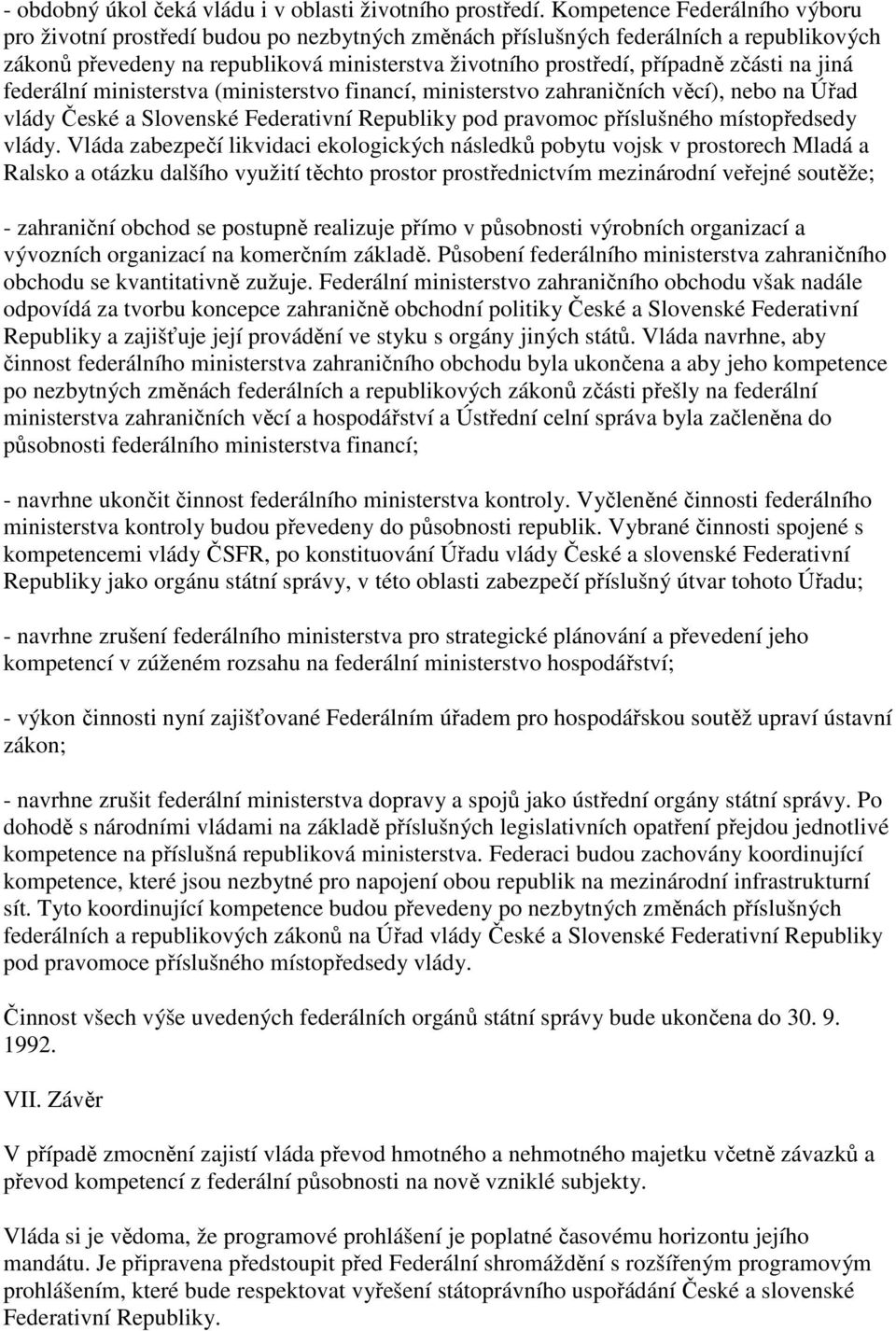 zčásti na jiná federální ministerstva (ministerstvo financí, ministerstvo zahraničních věcí), nebo na Úřad vlády České a Slovenské Federativní Republiky pod pravomoc příslušného místopředsedy vlády.