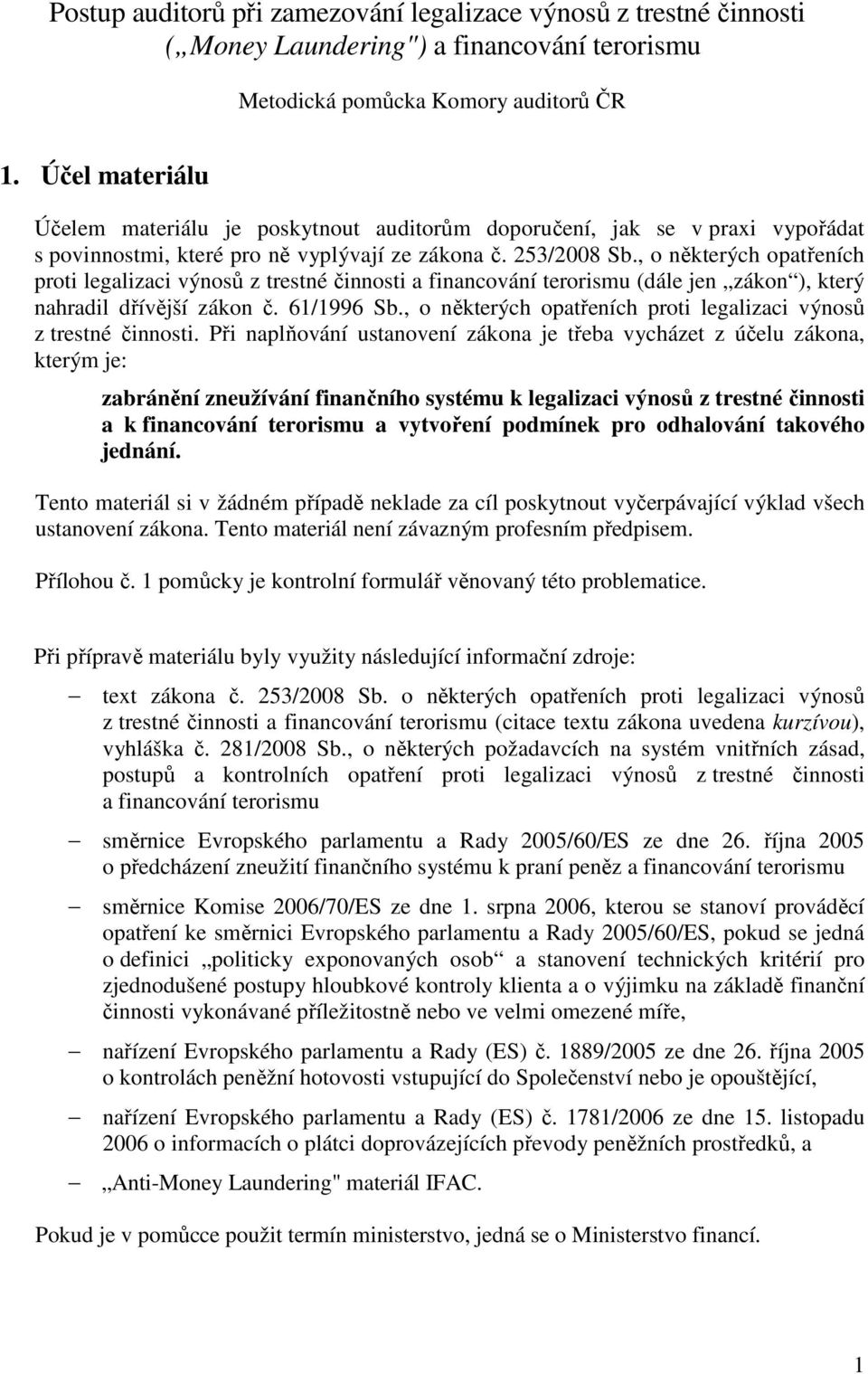 , o některých opatřeních proti legalizaci výnosů z trestné činnosti a financování terorismu (dále jen zákon ), který nahradil dřívější zákon č. 61/1996 Sb.