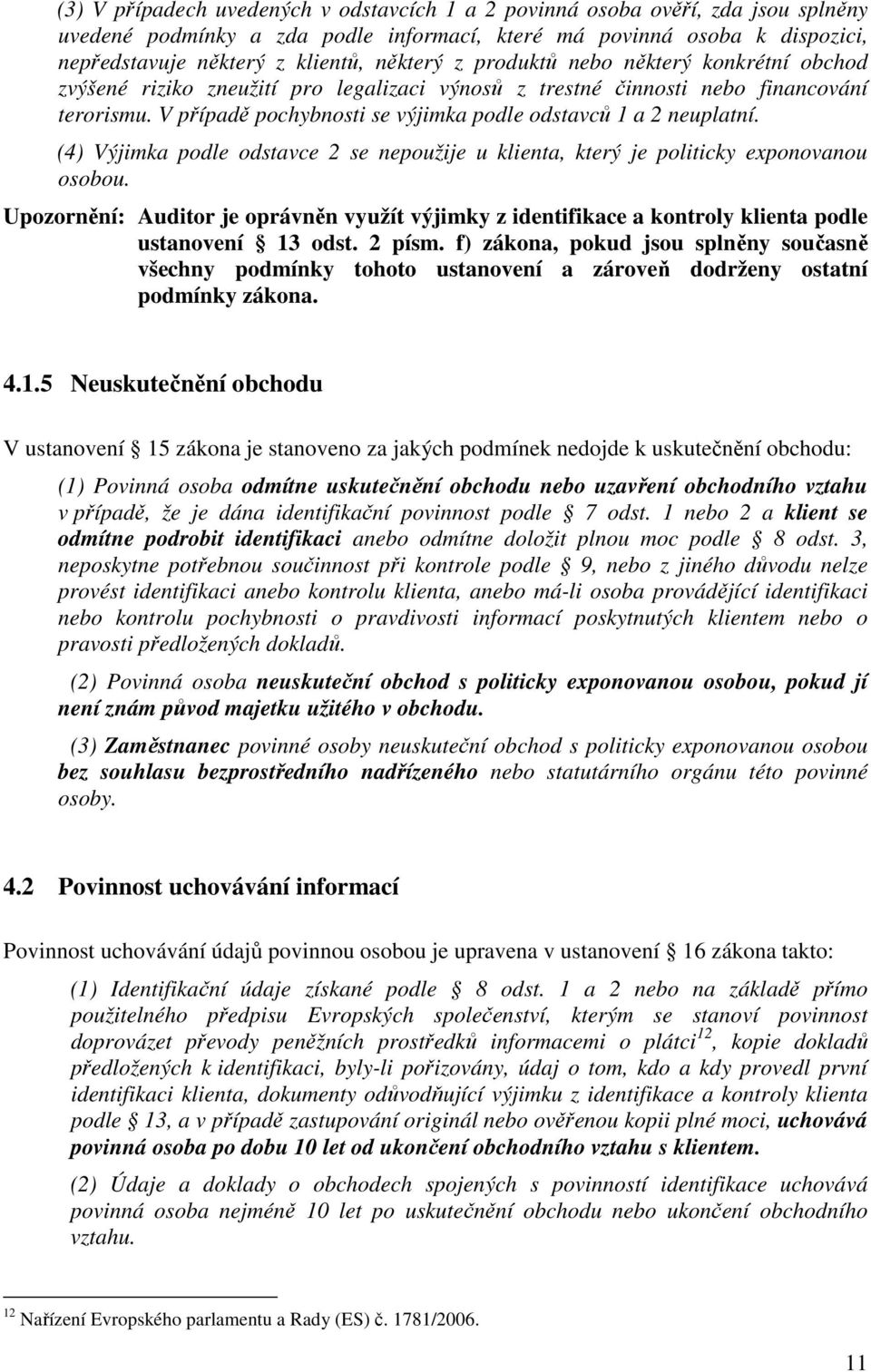 (4) Výjimka podle odstavce 2 se nepoužije u klienta, který je politicky exponovanou osobou. Upozornění: Auditor je oprávněn využít výjimky z identifikace a kontroly klienta podle ustanovení 13 odst.