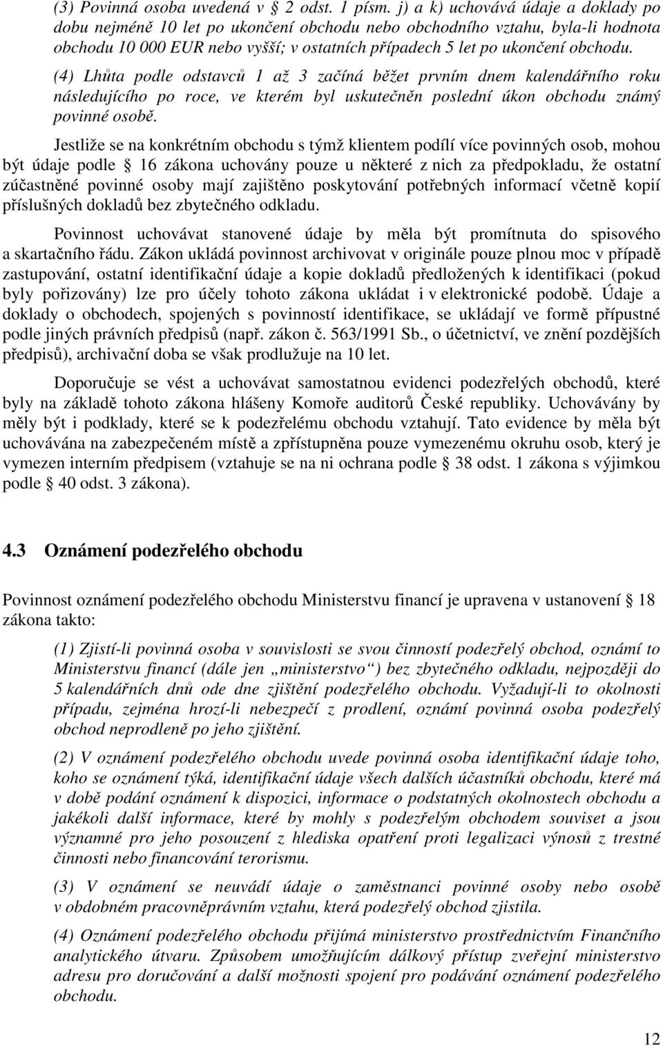 (4) Lhůta podle odstavců 1 až 3 začíná běžet prvním dnem kalendářního roku následujícího po roce, ve kterém byl uskutečněn poslední úkon obchodu známý povinné osobě.