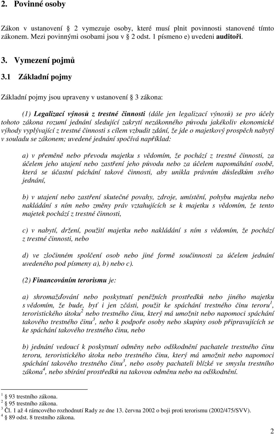 nezákonného původu jakékoliv ekonomické výhody vyplývající z trestné činnosti s cílem vzbudit zdání, že jde o majetkový prospěch nabytý v souladu se zákonem; uvedené jednání spočívá například: a) v