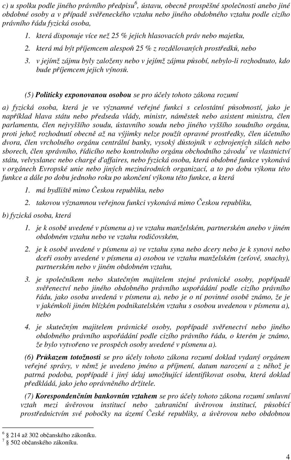 v jejímž zájmu byly založeny nebo v jejímž zájmu působí, nebylo-li rozhodnuto, kdo bude příjemcem jejich výnosů.