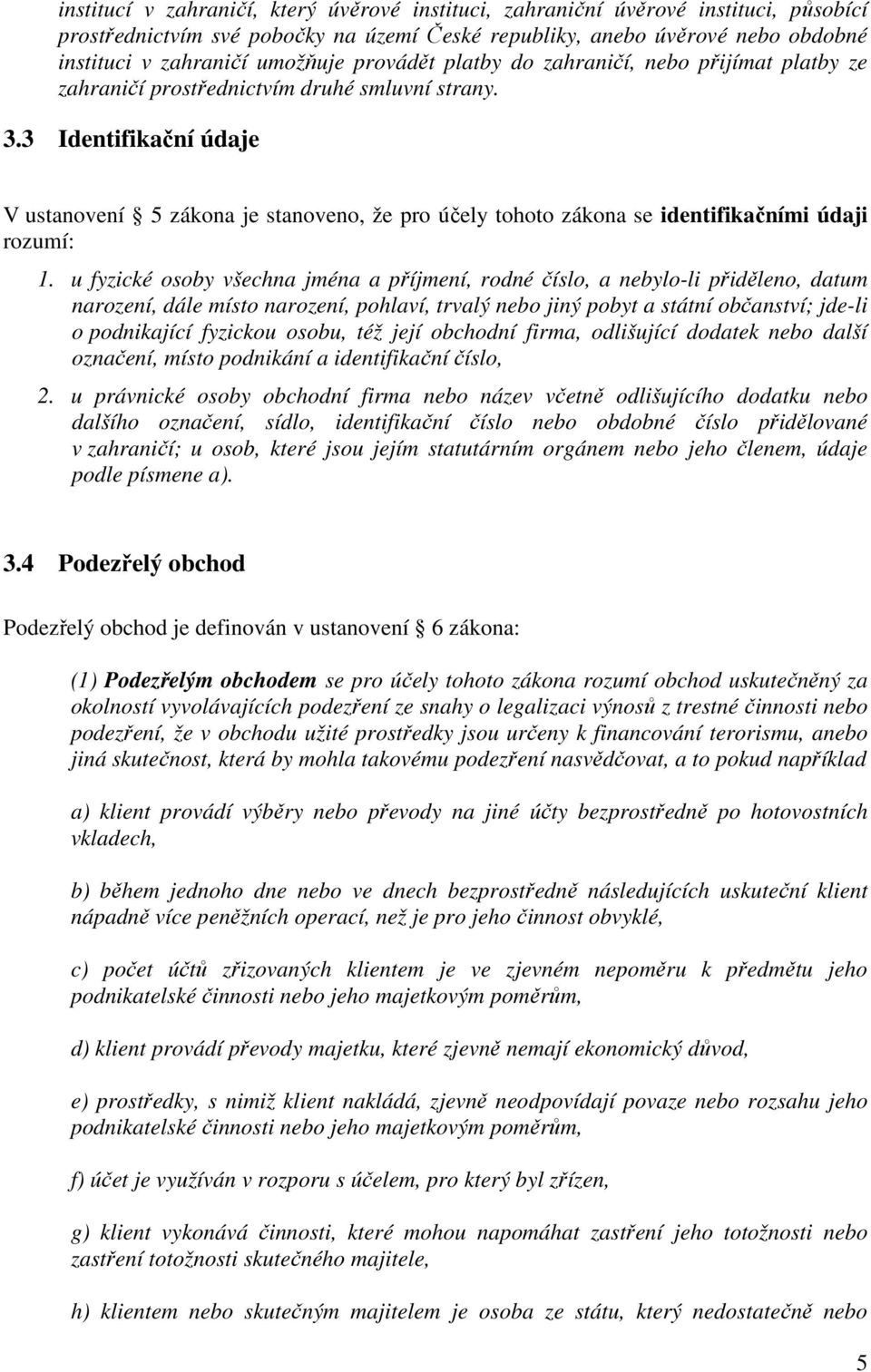 3 Identifikační údaje V ustanovení 5 zákona je stanoveno, že pro účely tohoto zákona se identifikačními údaji rozumí: 1.