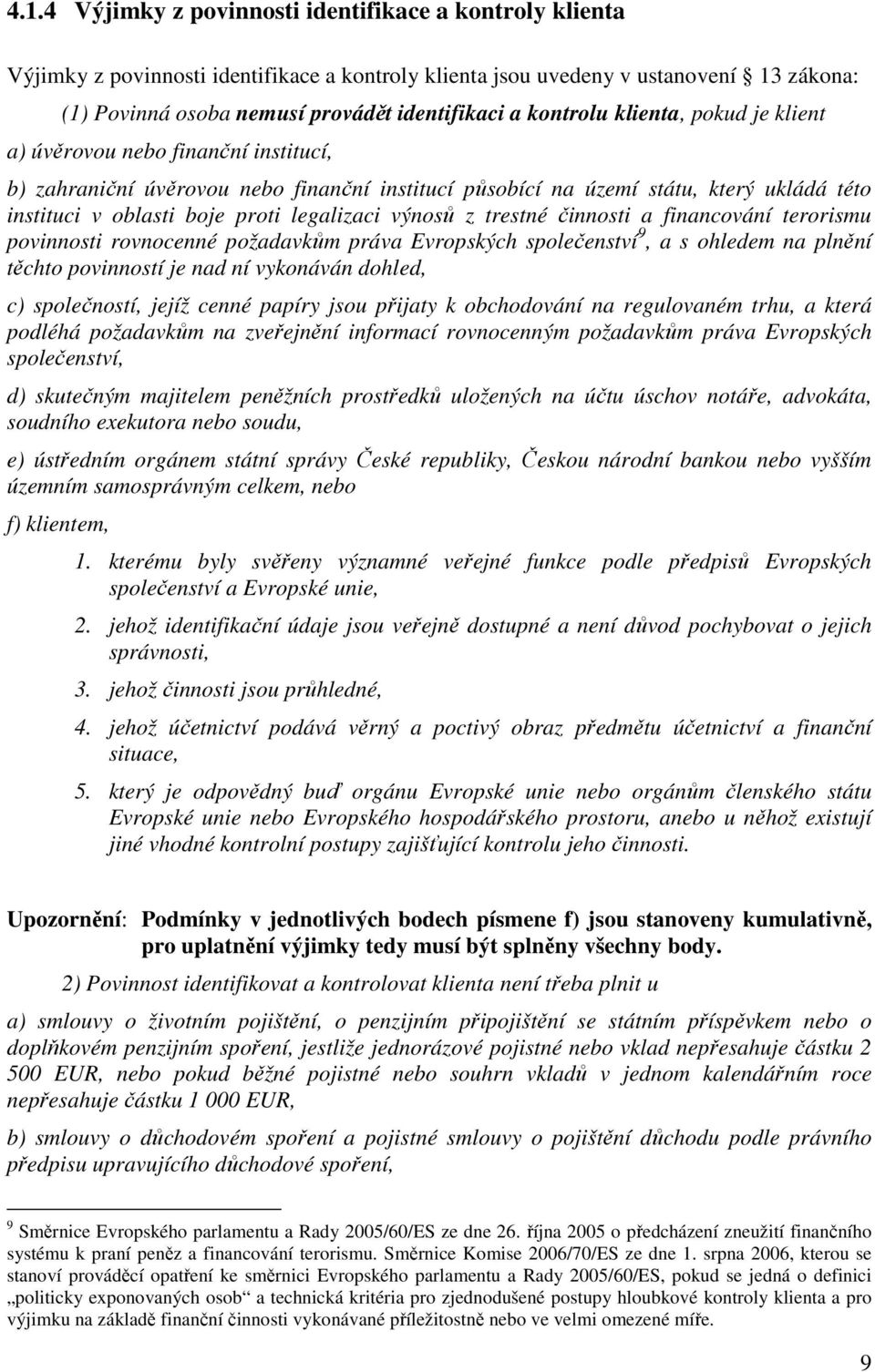 legalizaci výnosů z trestné činnosti a financování terorismu povinnosti rovnocenné požadavkům práva Evropských společenství 9, a s ohledem na plnění těchto povinností je nad ní vykonáván dohled, c)