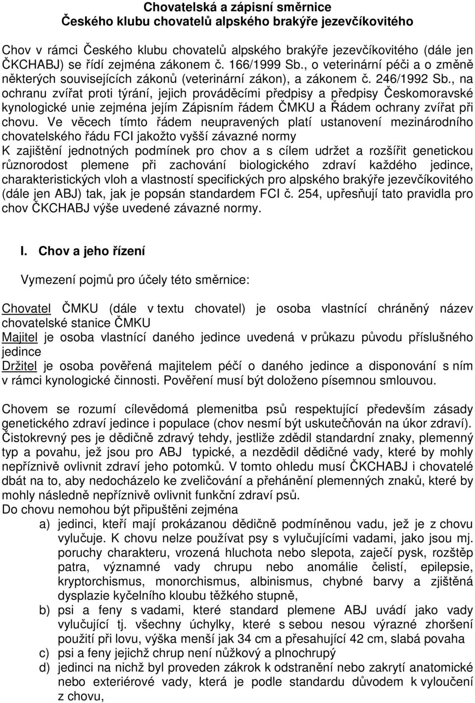 , na ochranu zvířat proti týrání, jejich prováděcími předpisy a předpisy Českomoravské kynologické unie zejména jejím Zápisním řádem ČMKU a Řádem ochrany zvířat při chovu.