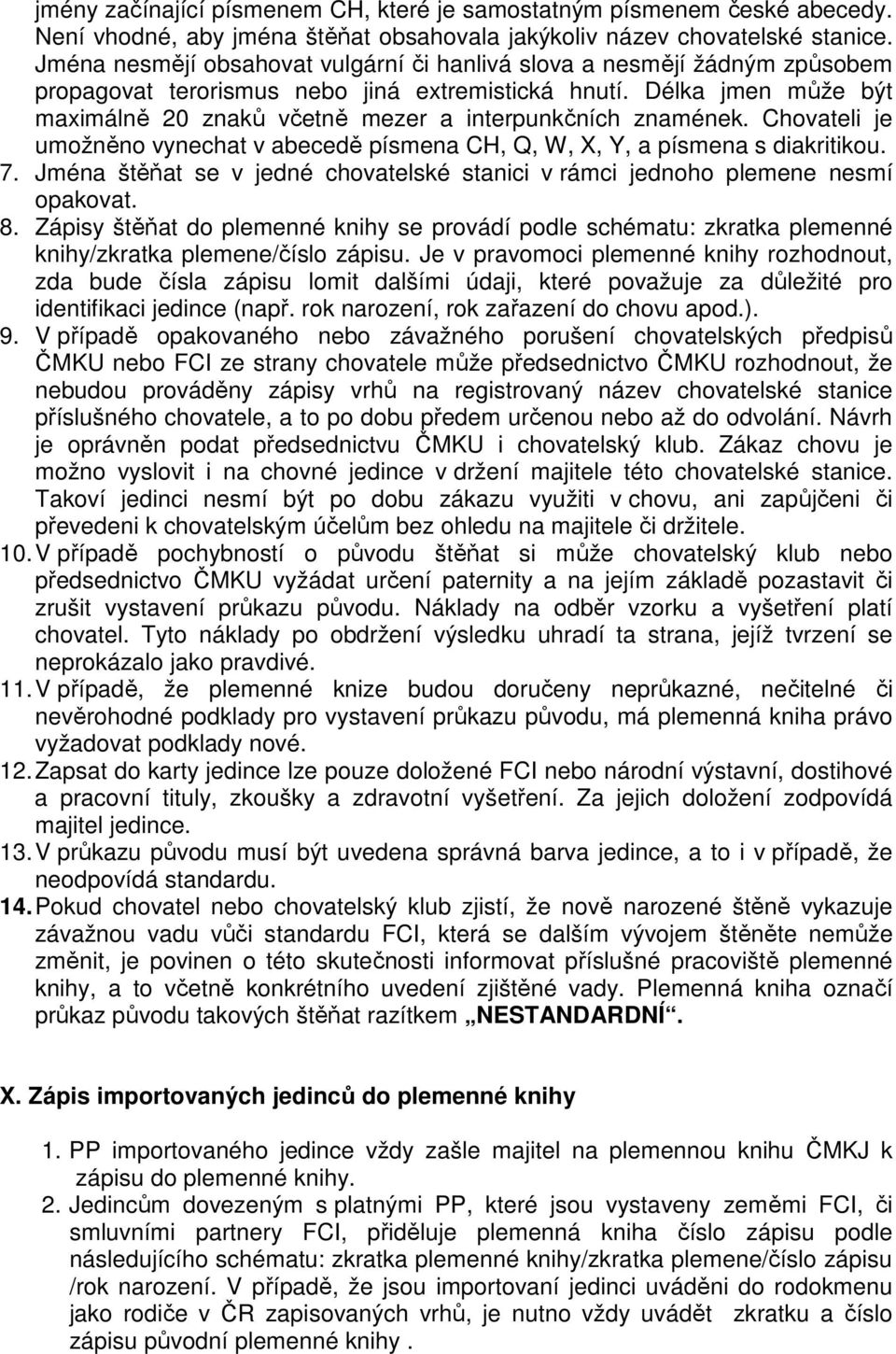 Délka jmen může být maximálně 20 znaků včetně mezer a interpunkčních znamének. Chovateli je umožněno vynechat v abecedě písmena CH, Q, W, X, Y, a písmena s diakritikou. 7.