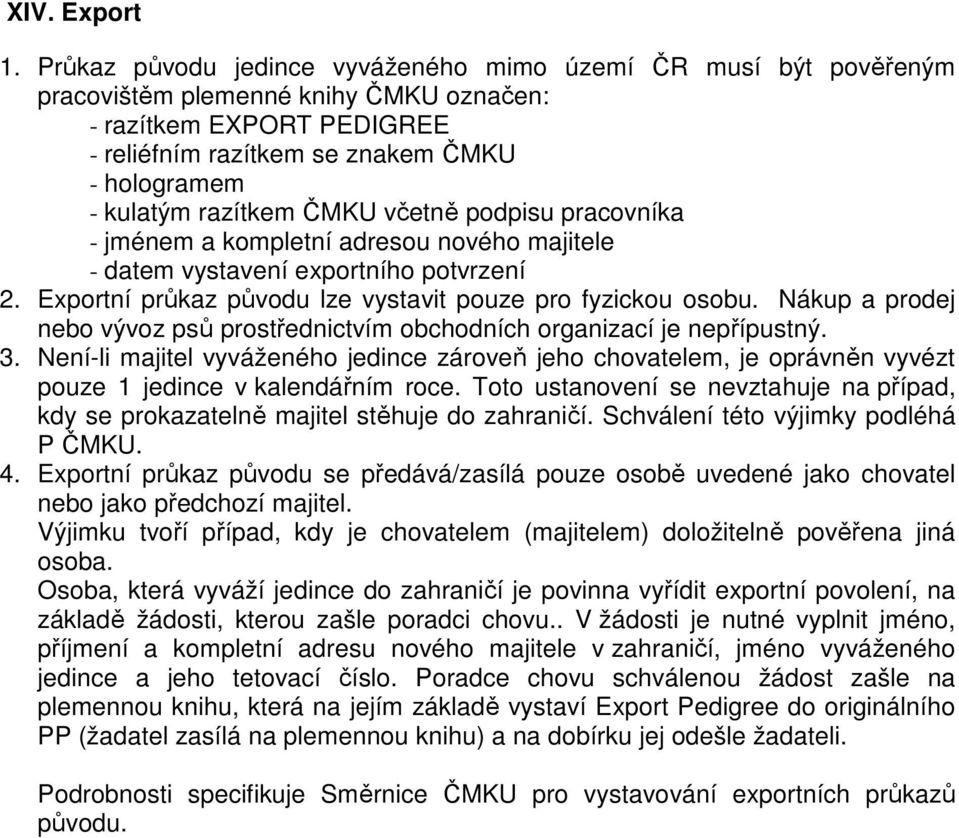 razítkem ČMKU včetně podpisu pracovníka - jménem a kompletní adresou nového majitele - datem vystavení exportního potvrzení 2. Exportní průkaz původu lze vystavit pouze pro fyzickou osobu.