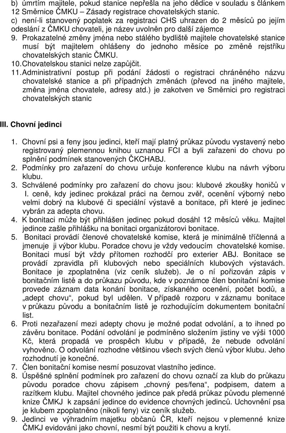 Prokazatelné změny jména nebo stálého bydliště majitele chovatelské stanice musí být majitelem ohlášeny do jednoho měsíce po změně rejstříku chovatelských stanic ČMKU. 10.