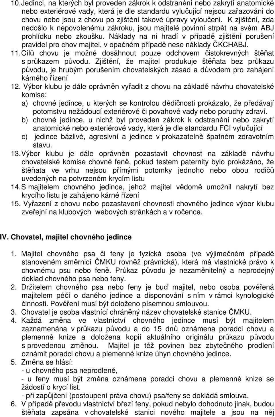 Náklady na ni hradí v případě zjištění porušení pravidel pro chov majitel, v opačném případě nese náklady ČKCHABJ. 11.