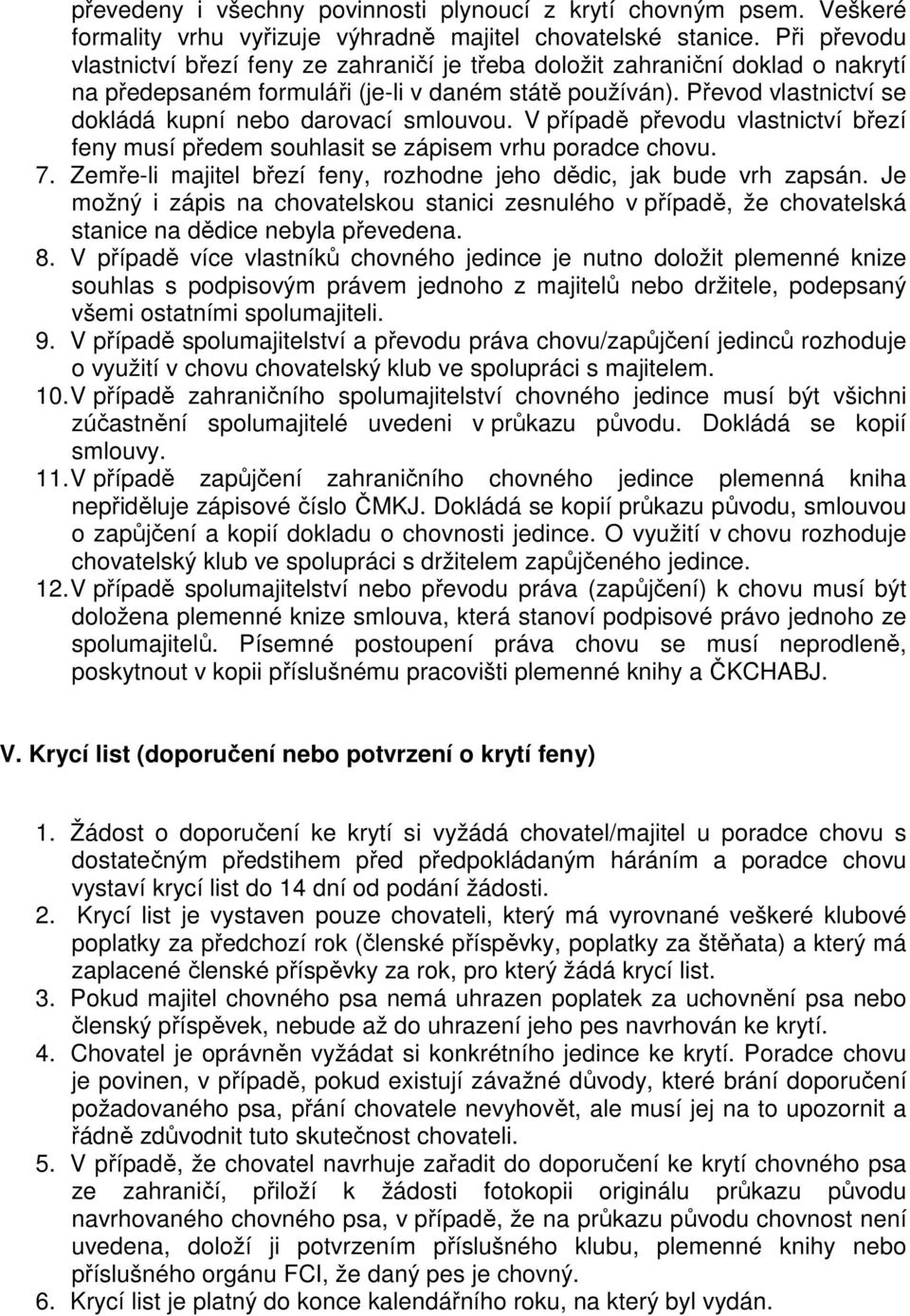 Převod vlastnictví se dokládá kupní nebo darovací smlouvou. V případě převodu vlastnictví březí feny musí předem souhlasit se zápisem vrhu poradce chovu. 7.