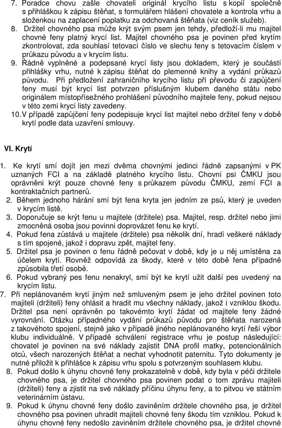 Majitel chovného psa je povinen před krytím zkontrolovat, zda souhlasí tetovací číslo ve slechu feny s tetovacím číslem v průkazu původu a v krycím listu. 9.