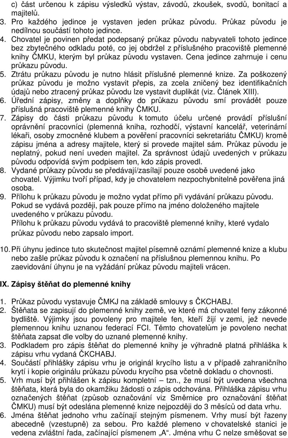 vystaven. Cena jedince zahrnuje i cenu průkazu původu. 5. Ztrátu průkazu původu je nutno hlásit příslušné plemenné knize.