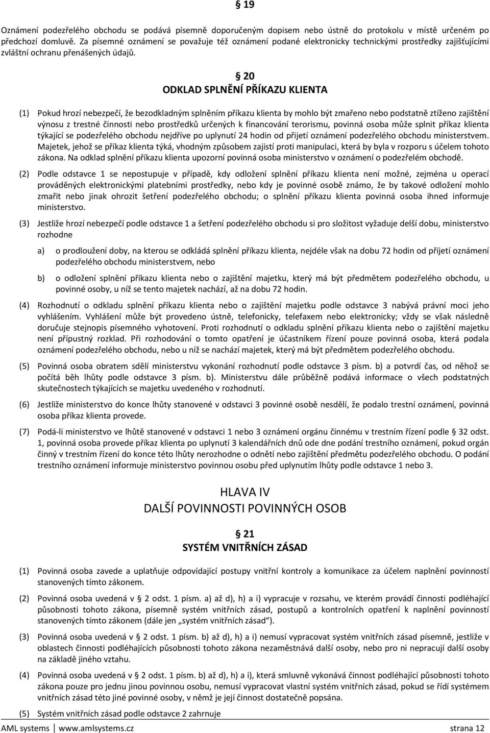 20 ODKLAD SPLNĚNÍ PŘÍKAZU KLIENTA (1) Pokud hrozí nebezpečí, že bezodkladným splněním příkazu klienta by mohlo být zmařeno nebo podstatně ztíženo zajištění výnosu z trestné činnosti nebo prostředků