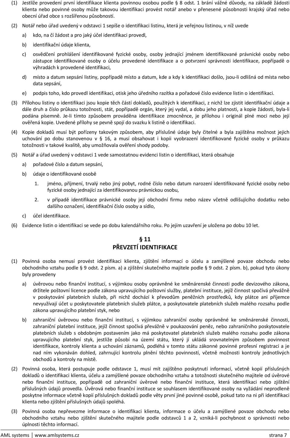 (2) Notář nebo úřad uvedený v odstavci 1 sepíše o identifikaci listinu, která je veřejnou listinou, v níž uvede a) kdo, na čí žádost a pro jaký účel identifikaci provedl, b) identifikační údaje