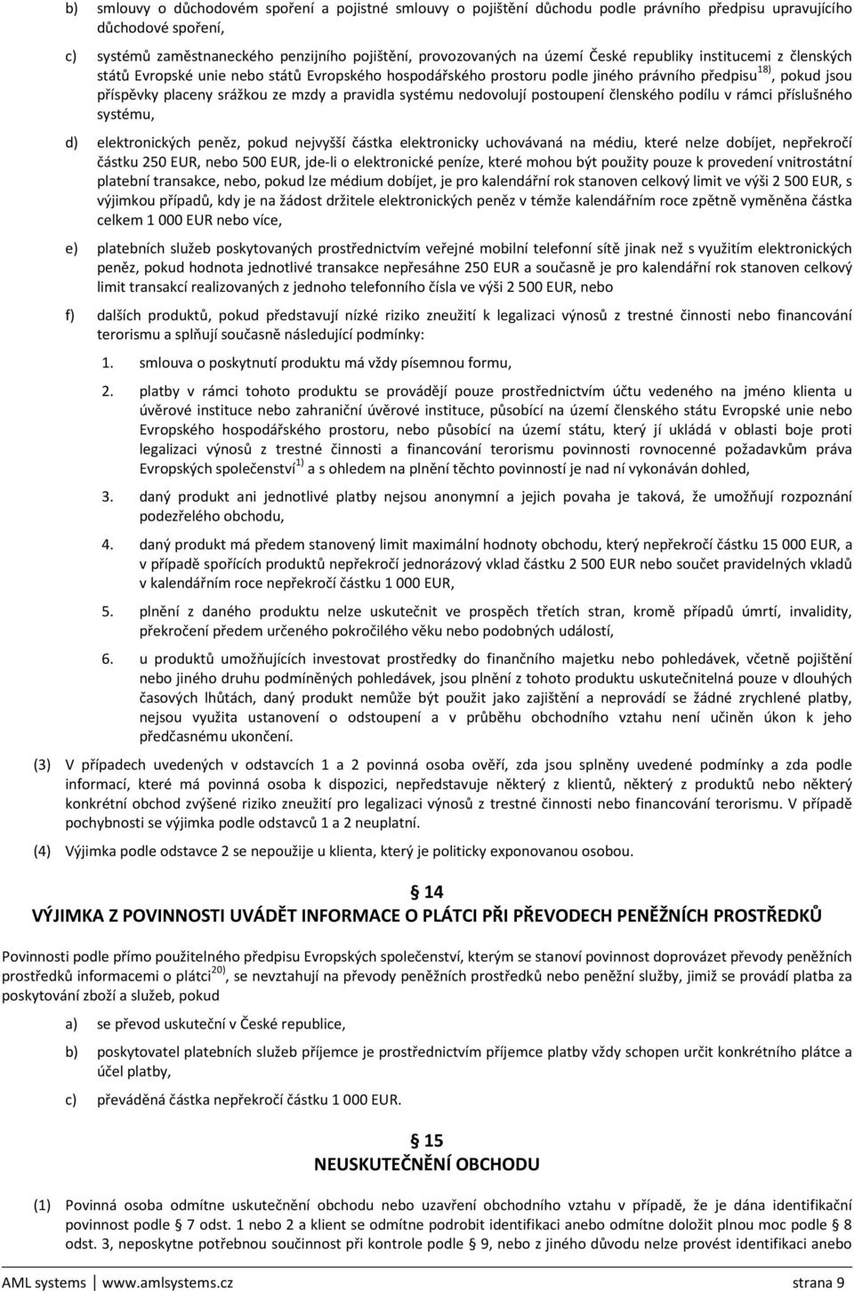 systému nedovolují postoupení členského podílu v rámci příslušného systému, d) elektronických peněz, pokud nejvyšší částka elektronicky uchovávaná na médiu, které nelze dobíjet, nepřekročí částku 250