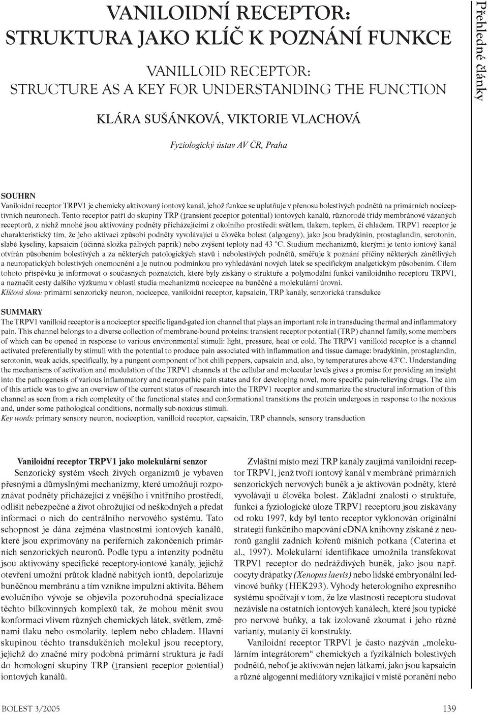 Tento receptor patøí do skupiny TRP (transient receptor potential) iontových kanálù, rùznorodé tøídy membránovì vázaných receptorù, z nichž mnohé jsou aktivovány podnìty pøicházejícími z okolního