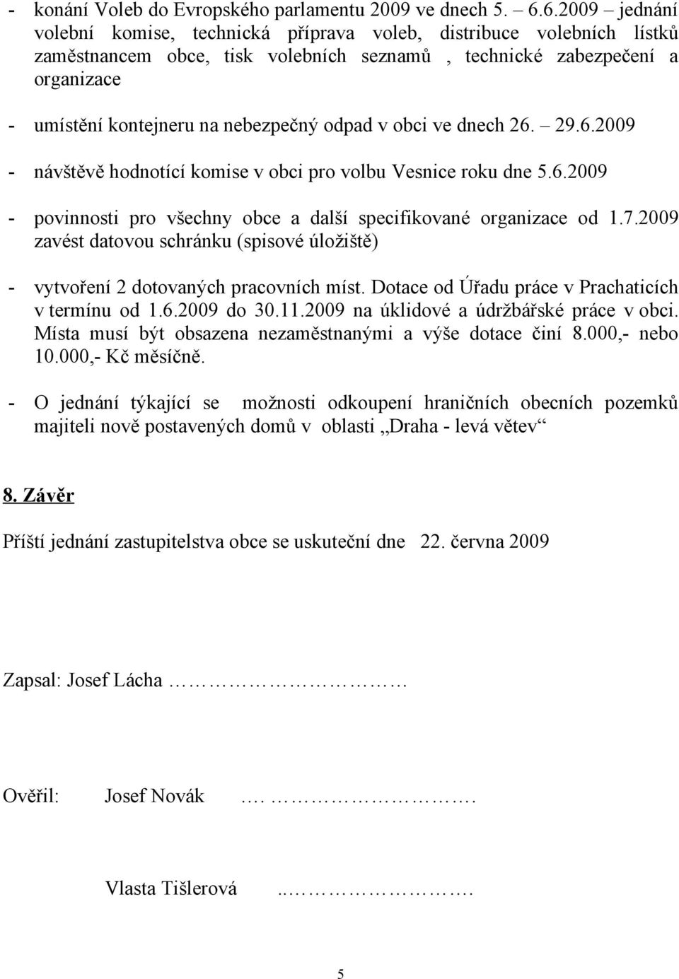 odpad v obci ve dnech 26. 29.6.2009 - návštěvě hodnotící komise v obci pro volbu Vesnice roku dne 5.6.2009 - povinnosti pro všechny obce a další specifikované organizace od 1.7.