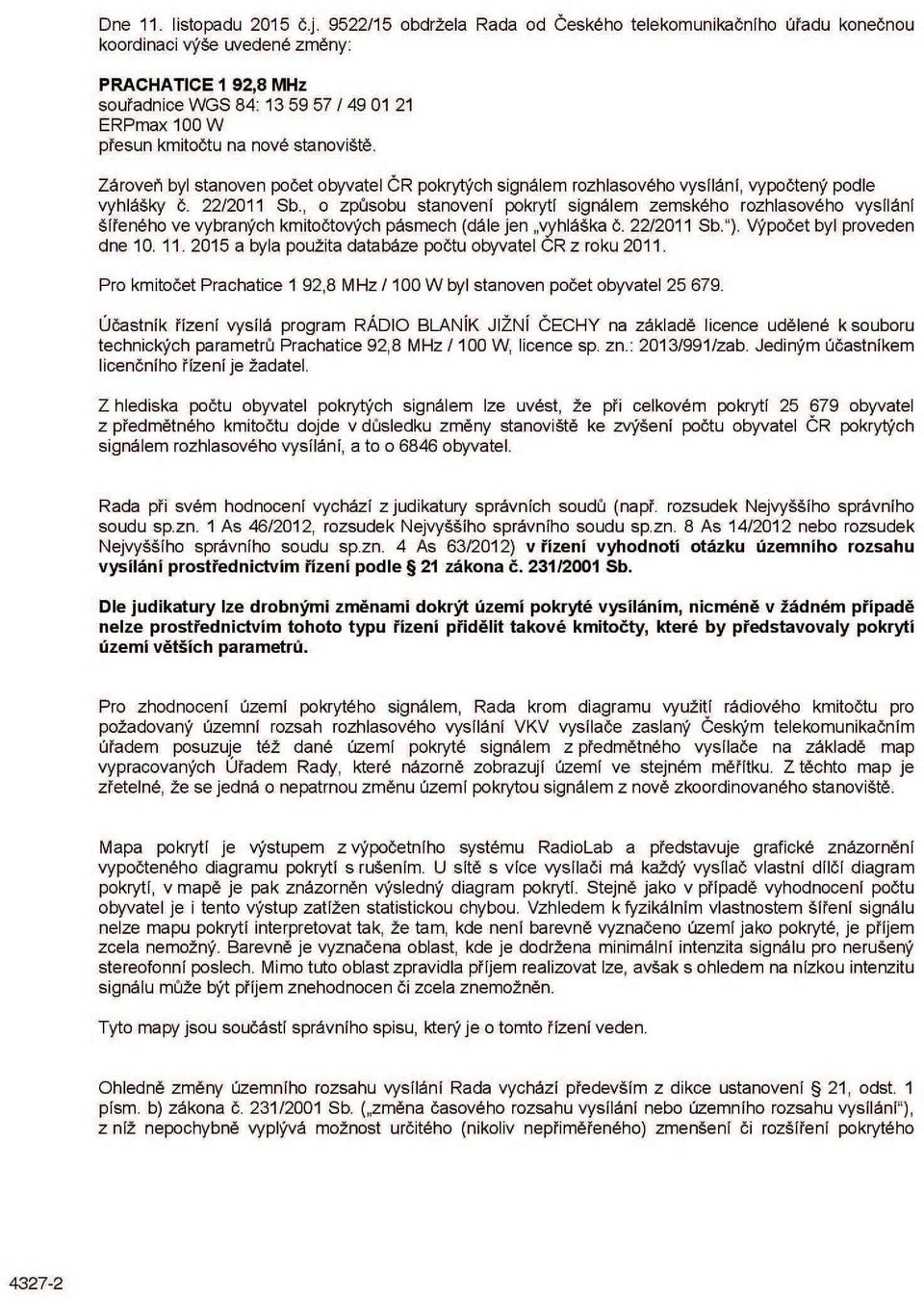 stanoviště. Zároveň byl stanoven počet obyvatel ČR pokrytých signálem rozhlasového vysílání, vypočtený podle vyhlášky č. 22/2011 Sb.