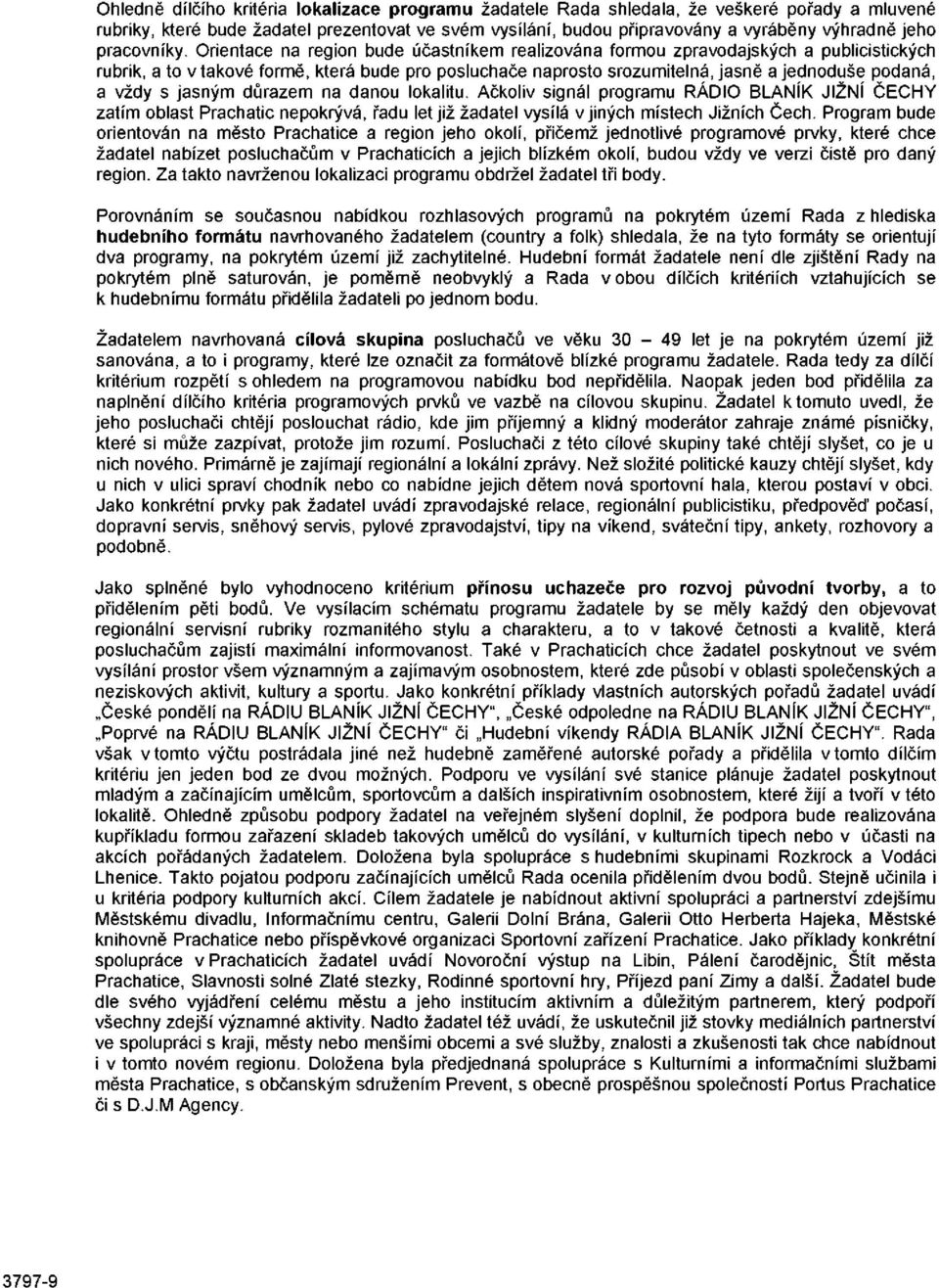 Orientace na region bude účastníkem realizována formou zpravodajských a publicistických rubrik, a to v takové formě, která bude pro posluchače naprosto srozumitelná, jasně a jednoduše podaná, a vždy