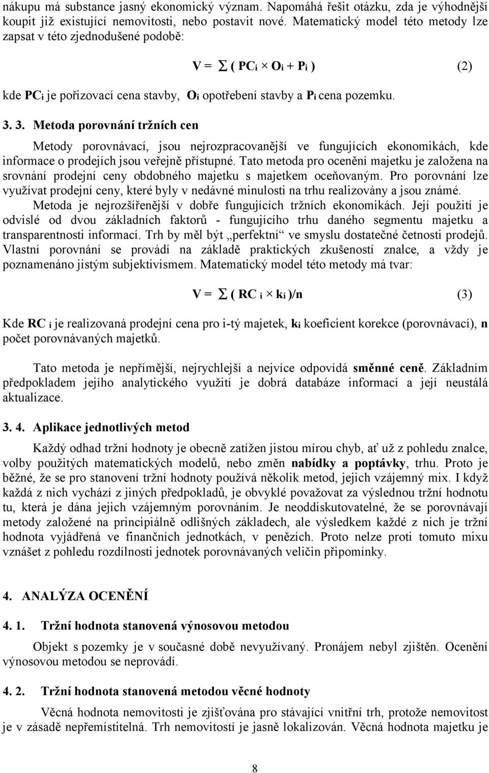 3. Metoda porovnání tržních cen Metody porovnávací, jsou nejrozpracovanější ve fungujících ekonomikách, kde informace o prodejích jsou veřejně přístupné.