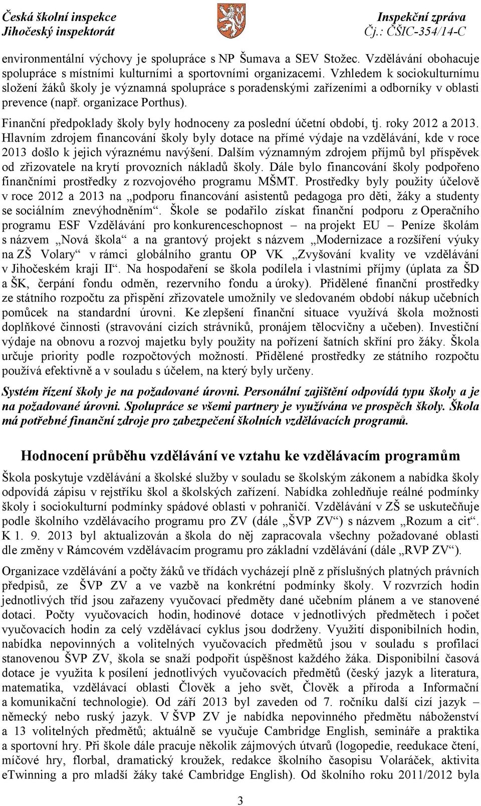 Finanční předpoklady školy byly hodnoceny za poslední účetní období, tj. roky 2012 a 2013.