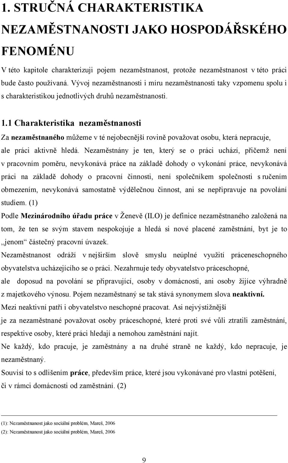 1 Charakteristika nezaměstnanosti Za nezaměstnaného můţeme v té nejobecnější rovině povaţovat osobu, která nepracuje, ale práci aktivně hledá.