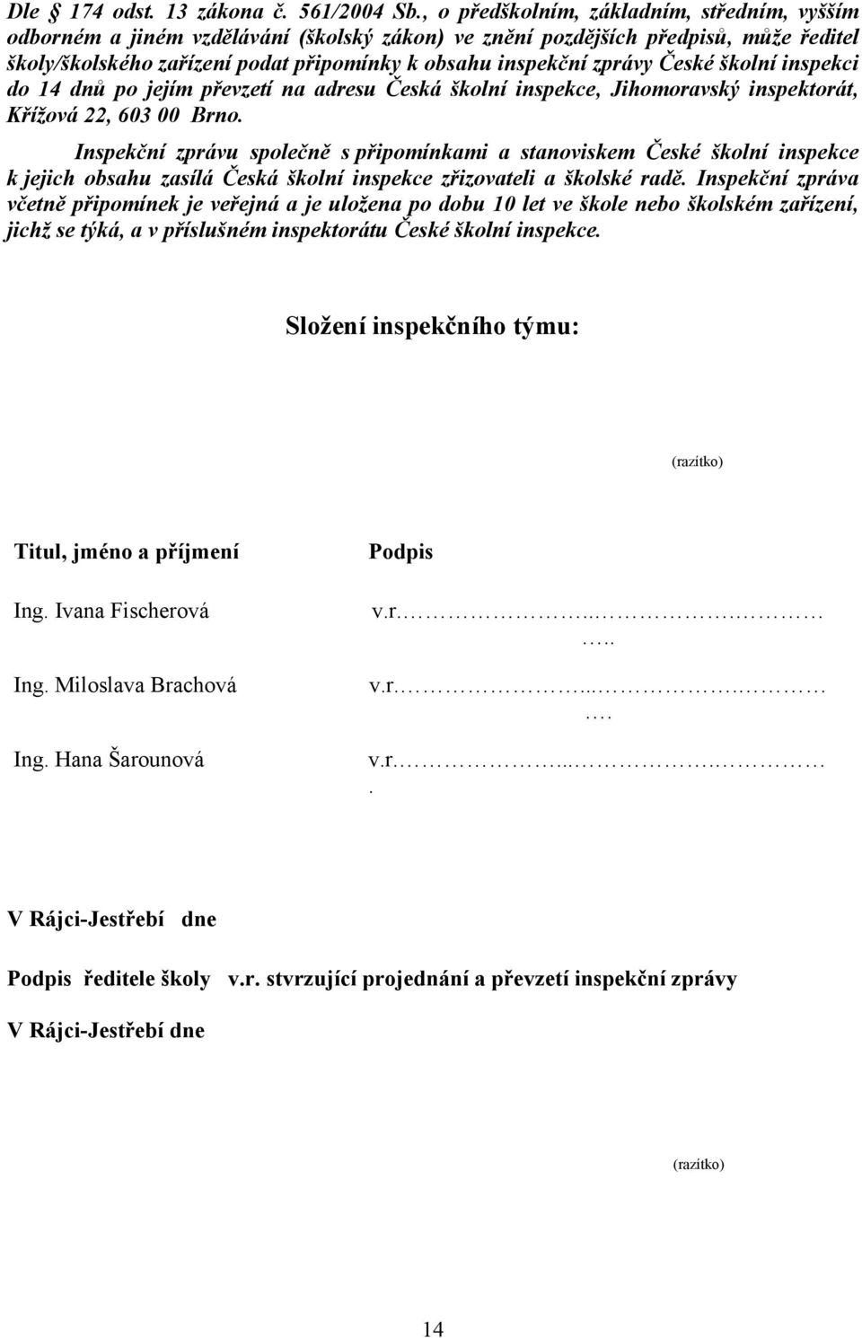 České školní inspekci do 14 dnů po jejím převzetí na adresu Česká školní inspekce, Jihomoravský inspektorát, Křížová 22, 603 00 Brno.