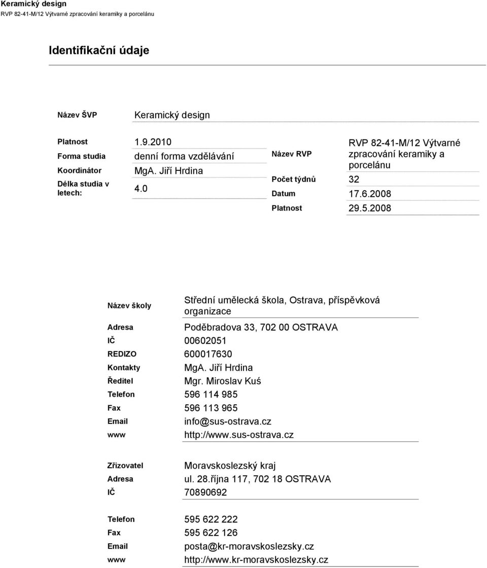 2008 Název školy Střední umělecká škola, Ostrava, příspěvková organizace Adresa Poděbradova 33, 702 00 OSTRAVA IČ 00602051 REDIZO 600017630 Kontakty MgA. Jiří Hrdina Ředitel Mgr.