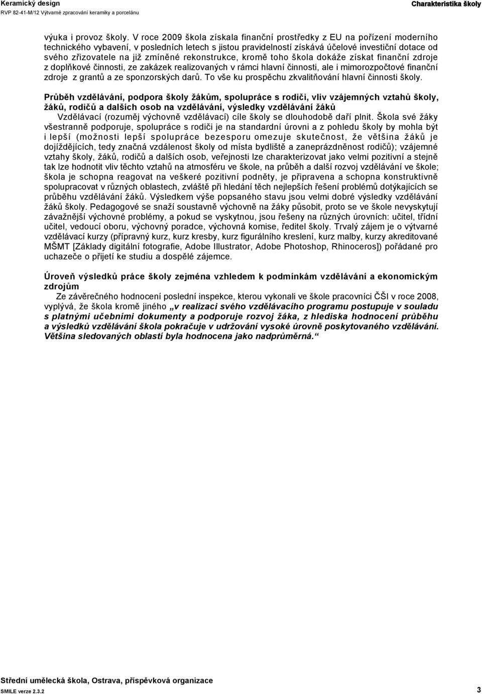 zmíněné rekonstrukce, kromě toho škola dokáže získat finanční zdroje z doplňkové činnosti, ze zakázek realizovaných v rámci hlavní činnosti, ale i mimorozpočtové finanční zdroje z grantů a ze