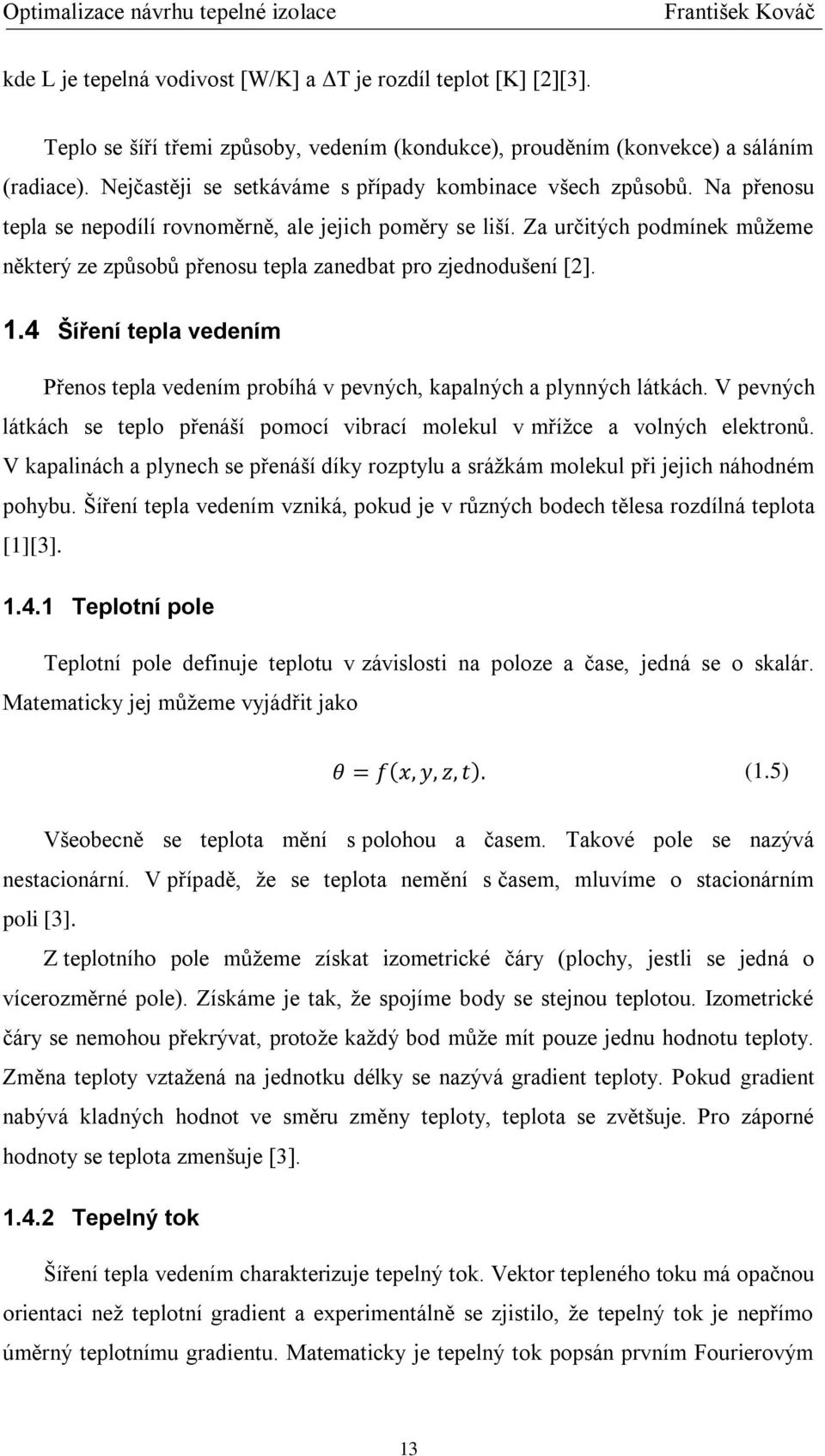 Za určitých podmínek můžeme některý ze způsobů přenosu tepla zanedbat pro zjednodušení [2]. 1.4 Šíření tepla vedením Přenos tepla vedením probíhá v pevných, kapalných a plynných látkách.